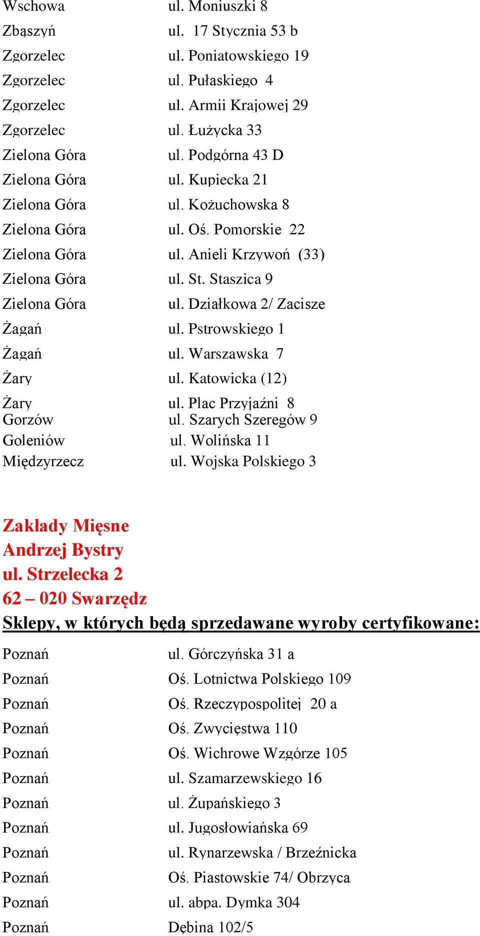 Działkowa 2/ Zacisze Żagań ul. Pstrowskiego 1 Żagań ul. Warszawska 7 Żary ul. Katowicka (12) Żary ul. Plac Przyjaźni 8 Gorzów ul. Szarych Szeregów 9 Goleniów ul. Wolińska 11 Międzyrzecz ul.