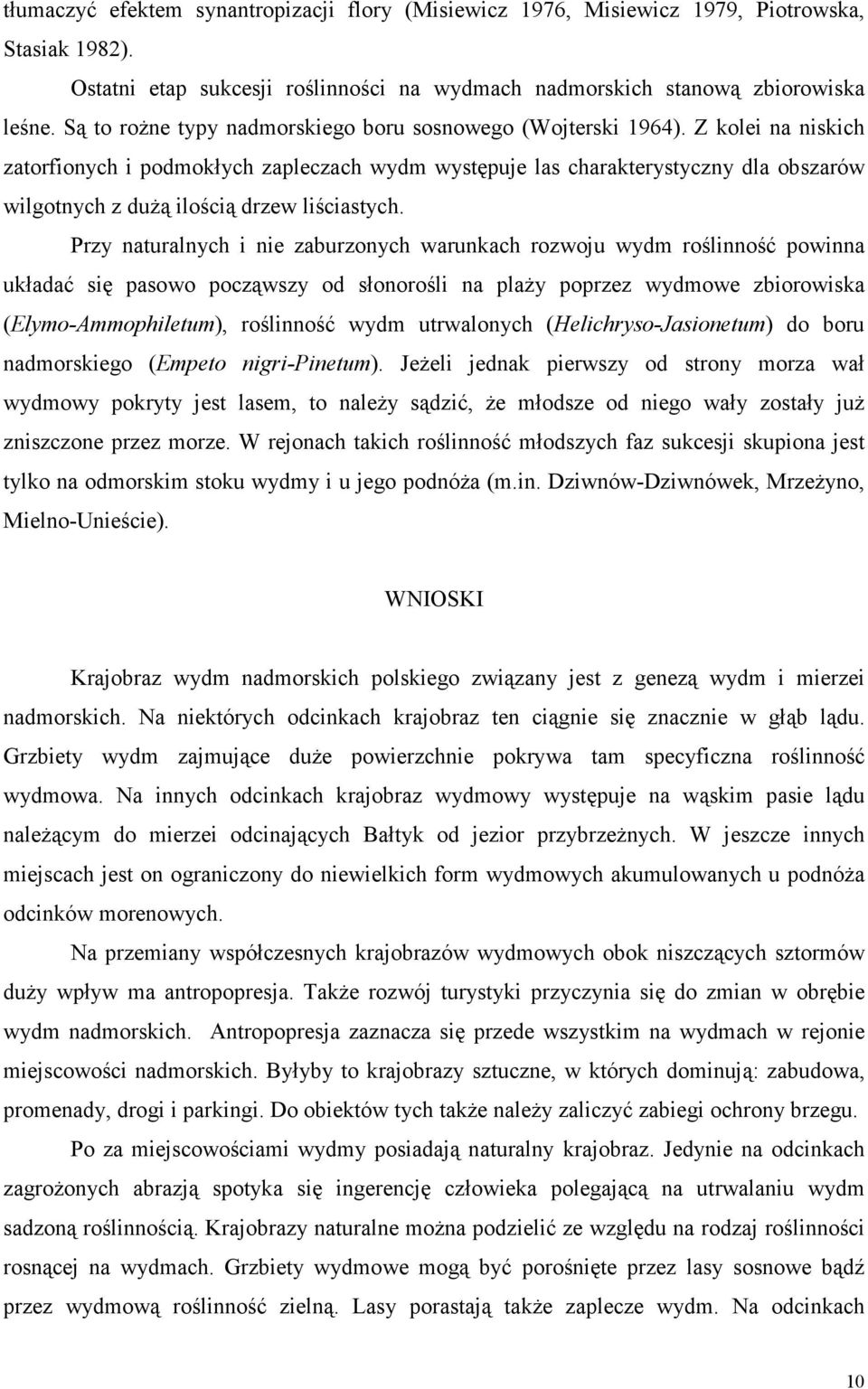 Z kolei na niskich zatorfionych i podmokłych zapleczach wydm występuje las charakterystyczny dla obszarów wilgotnych z duŝą ilością drzew liściastych.