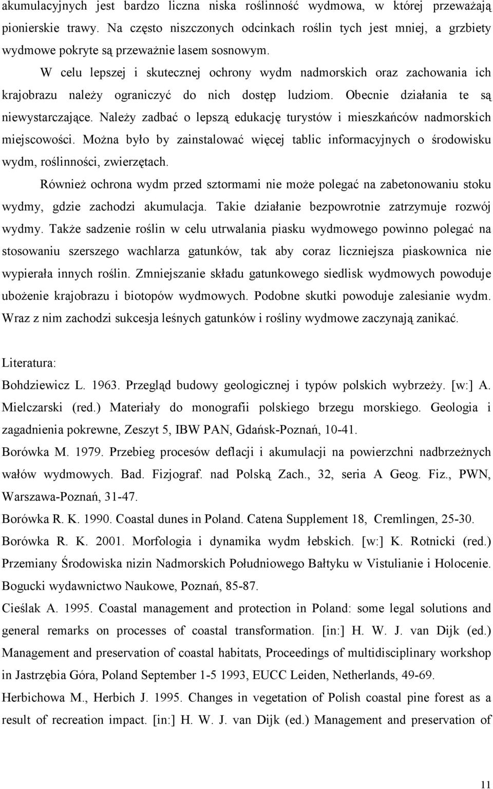 W celu lepszej i skutecznej ochrony wydm nadmorskich oraz zachowania ich krajobrazu naleŝy ograniczyć do nich dostęp ludziom. Obecnie działania te są niewystarczające.