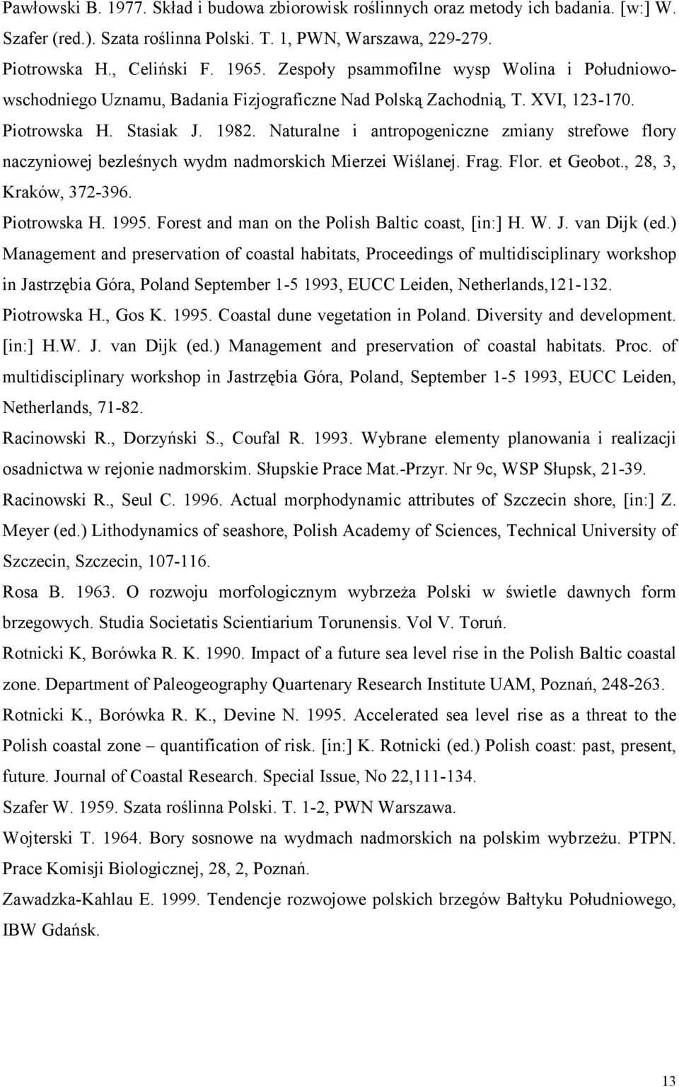 Naturalne i antropogeniczne zmiany strefowe flory naczyniowej bezleśnych wydm nadmorskich Mierzei Wiślanej. Frag. Flor. et Geobot., 28, 3, Kraków, 372-396. Piotrowska H. 1995.