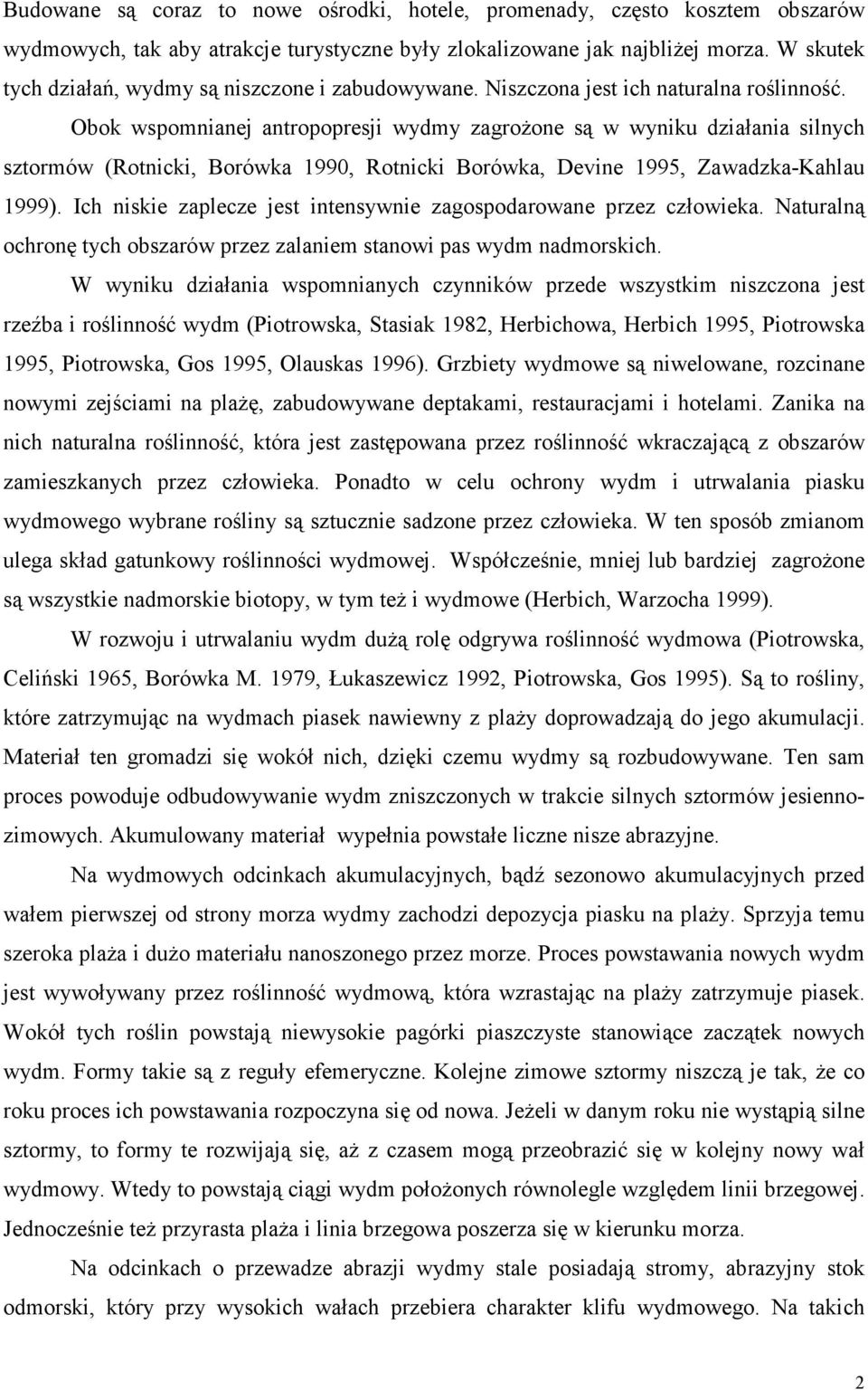 Obok wspomnianej antropopresji wydmy zagroŝone są w wyniku działania silnych sztormów (Rotnicki, Borówka 1990, Rotnicki Borówka, Devine 1995, Zawadzka-Kahlau 1999).