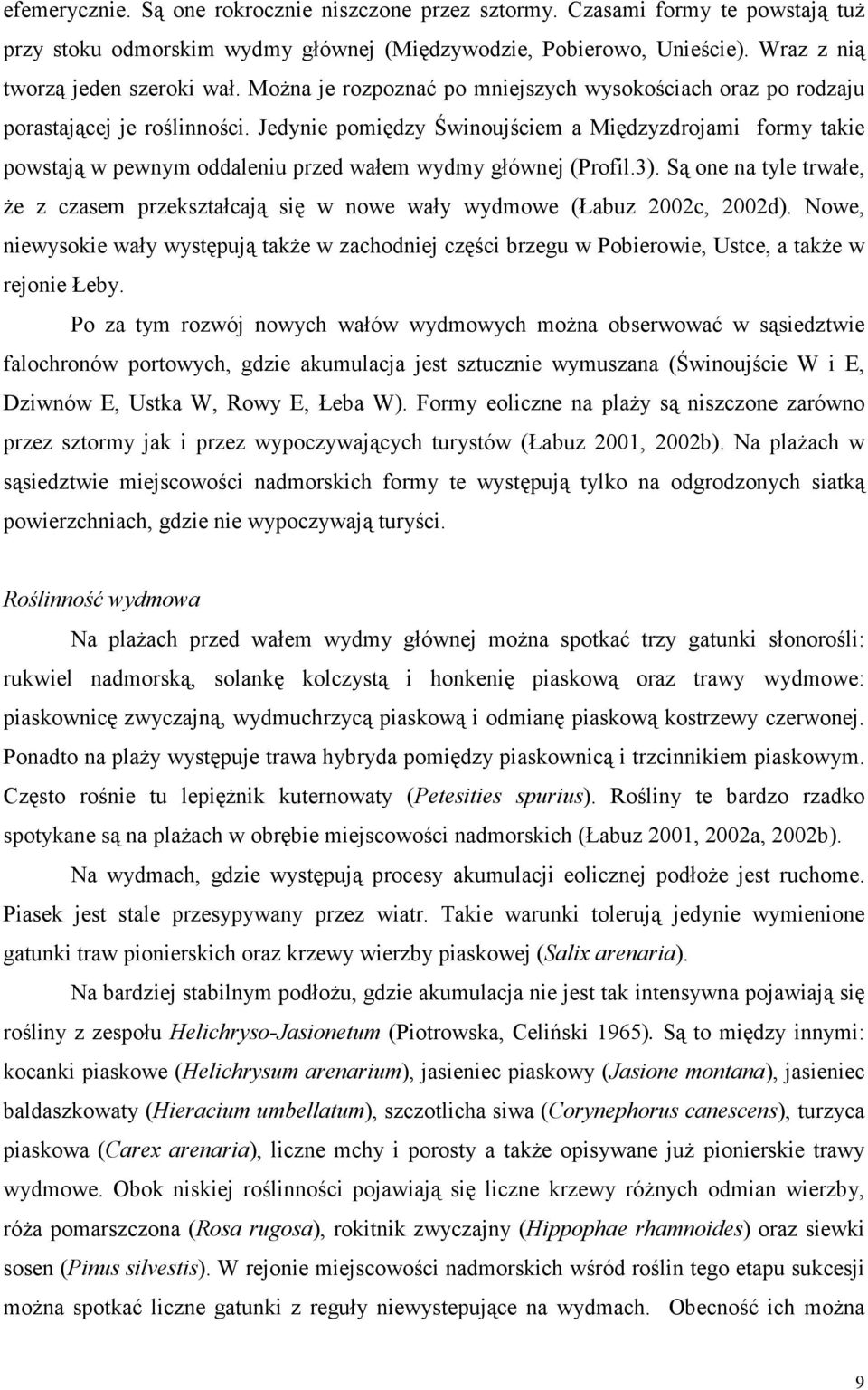 Jedynie pomiędzy Świnoujściem a Międzyzdrojami formy takie powstają w pewnym oddaleniu przed wałem wydmy głównej (Profil.3).