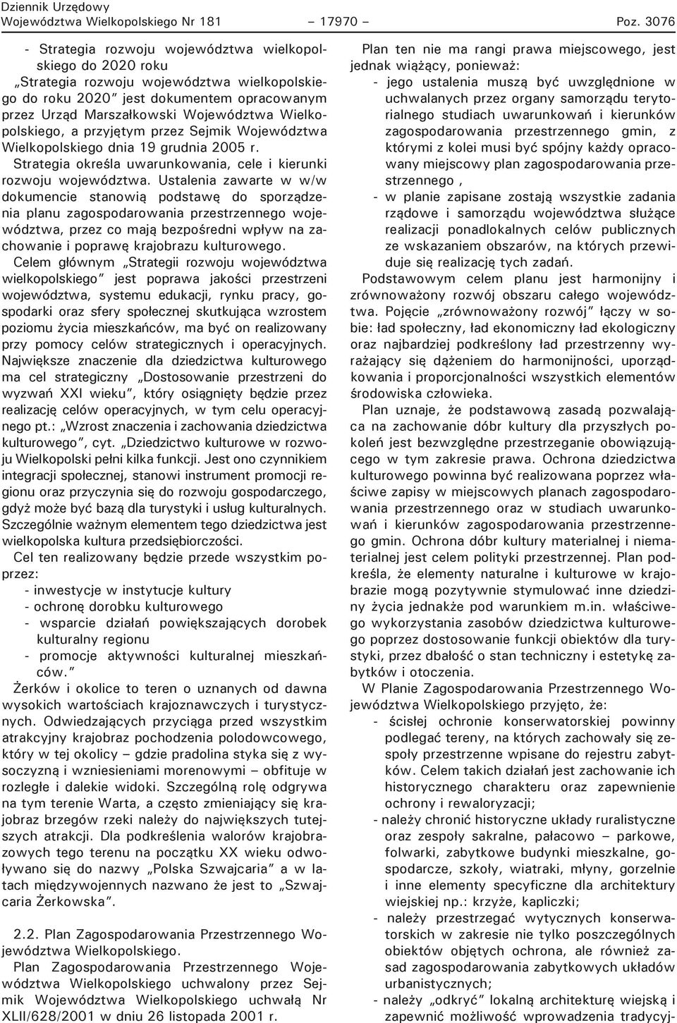 Wielkopolskiego, a przyjętym przez Sejmik Województwa Wielkopolskiego dnia 19 grudnia 2005 r. Strategia określa uwarunkowania, cele i kierunki rozwoju województwa.