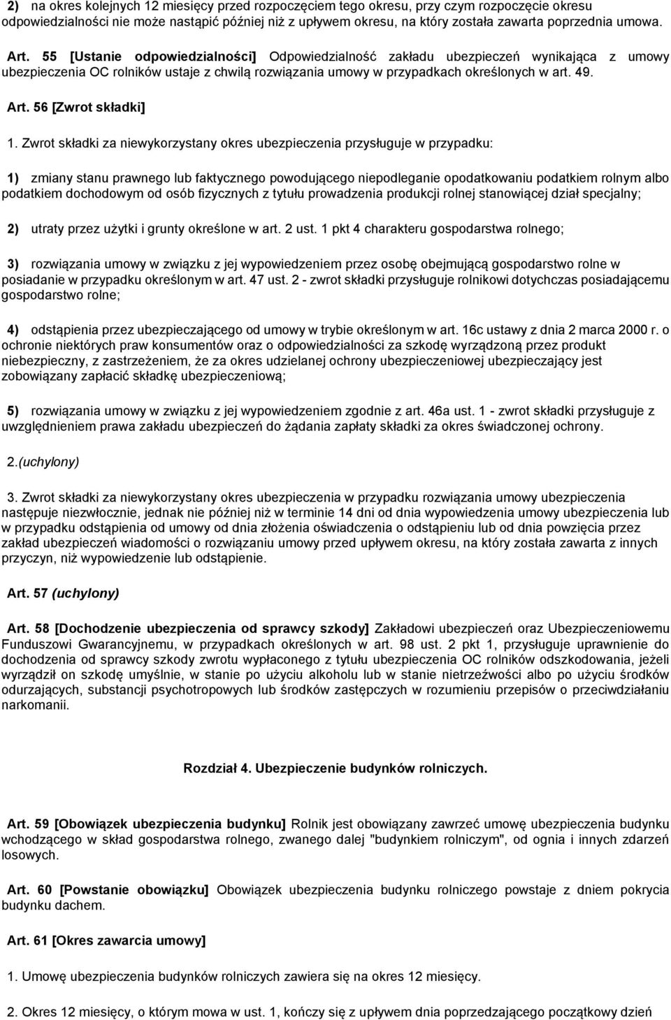 Zwrot składki za niewykorzystany okres ubezpieczenia przysługuje w przypadku: 1) zmiany stanu prawnego lub faktycznego powodującego niepodleganie opodatkowaniu podatkiem rolnym albo podatkiem