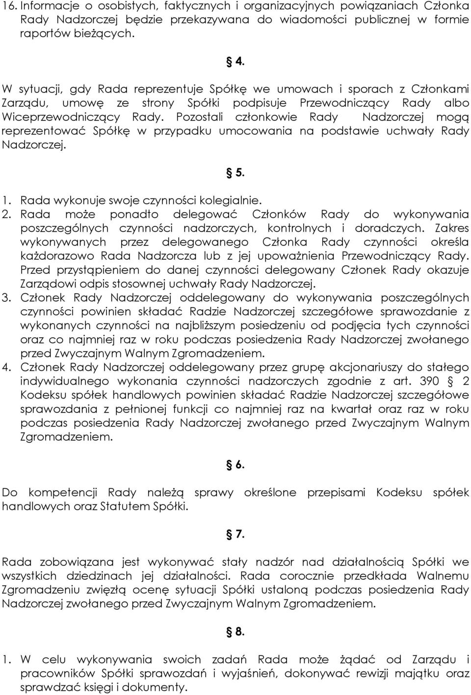 Pozostali członkowie Rady Nadzorczej mogą reprezentować Spółkę w przypadku umocowania na podstawie uchwały Rady Nadzorczej. 5. 1. Rada wykonuje swoje czynności kolegialnie. 2.