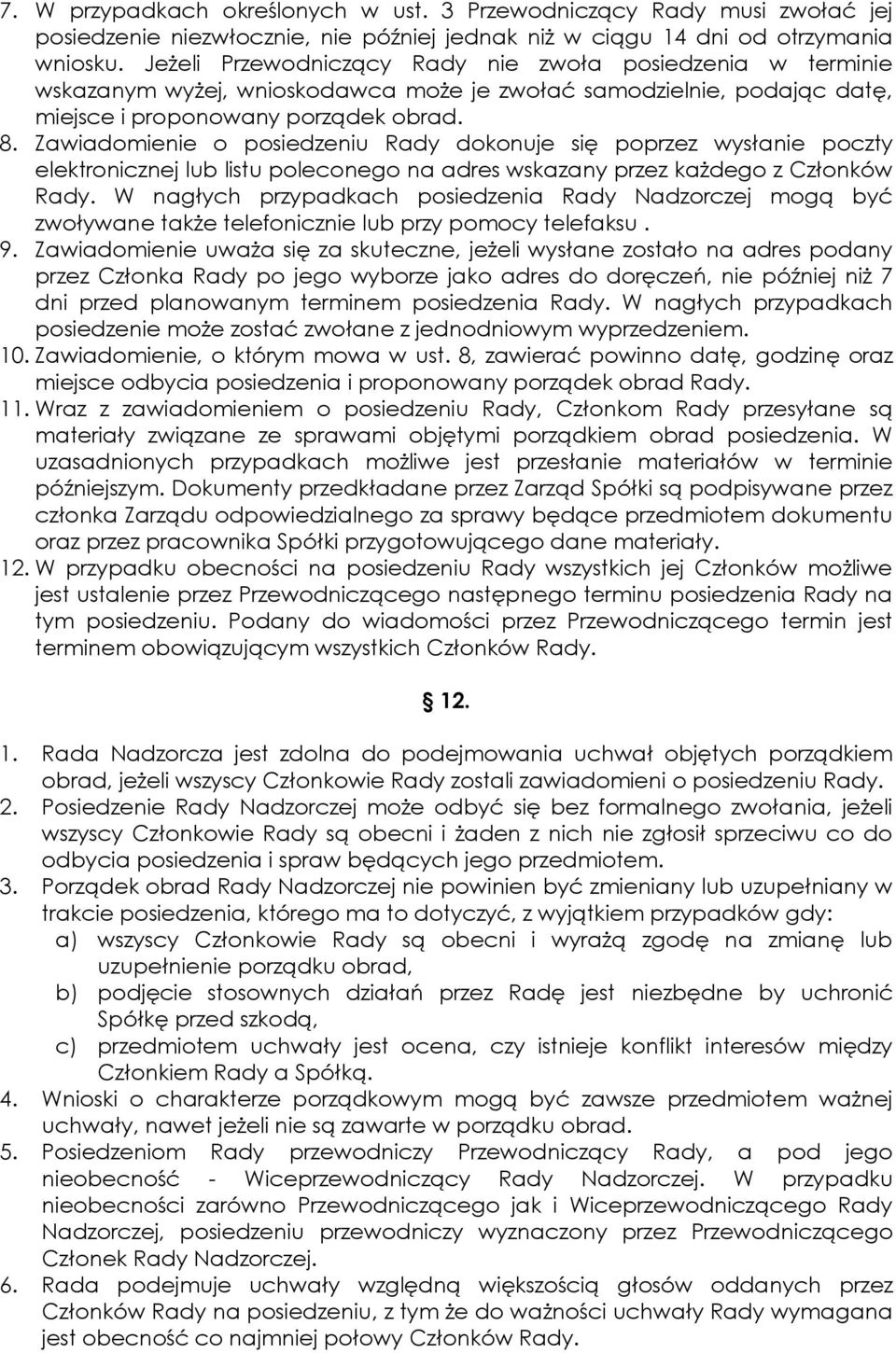 Zawiadomienie o posiedzeniu Rady dokonuje się poprzez wysłanie poczty elektronicznej lub listu poleconego na adres wskazany przez każdego z Członków Rady.