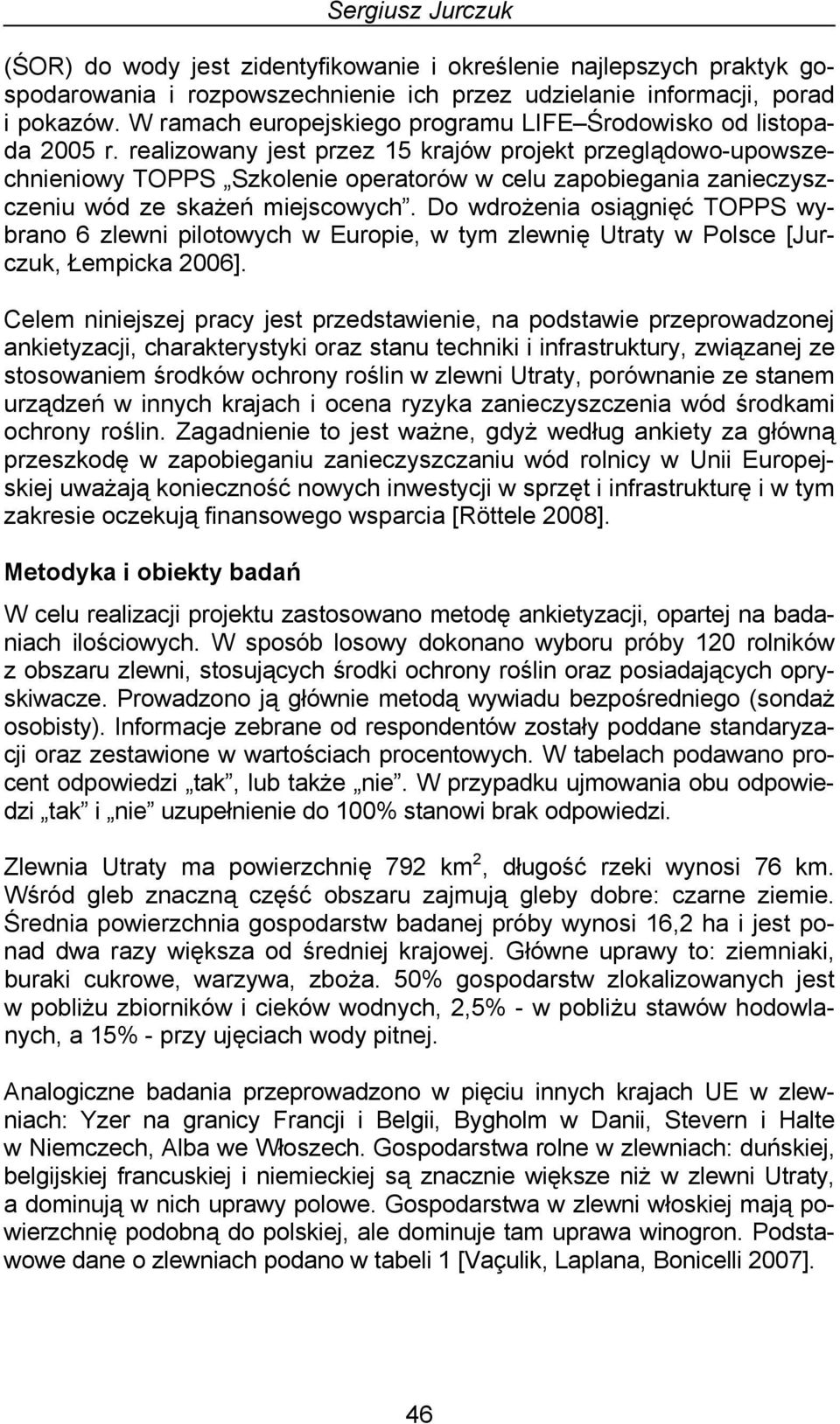 realizowany jest przez 15 krajów projekt przeglądowo-upowszechnieniowy TOPPS Szkolenie operatorów w celu zapobiegania zanieczyszczeniu wód ze skażeń miejscowych.