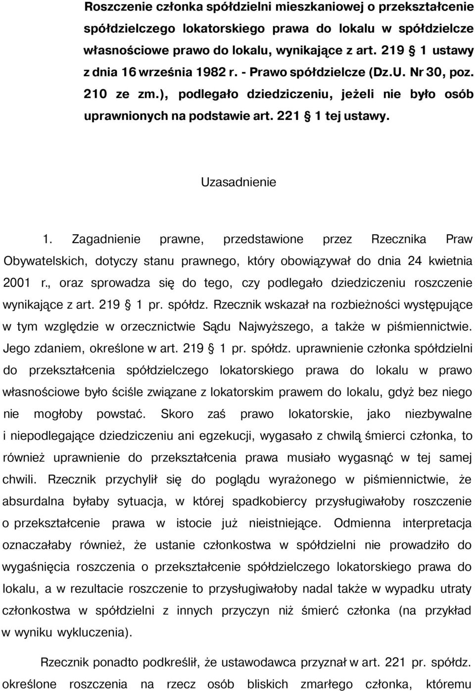 Uzasadnienie 1. Zagadnienie prawne, przedstawione przez Rzecznika Praw Obywatelskich, dotyczy stanu prawnego, który obowiązywał do dnia 24 kwietnia 2001 r.