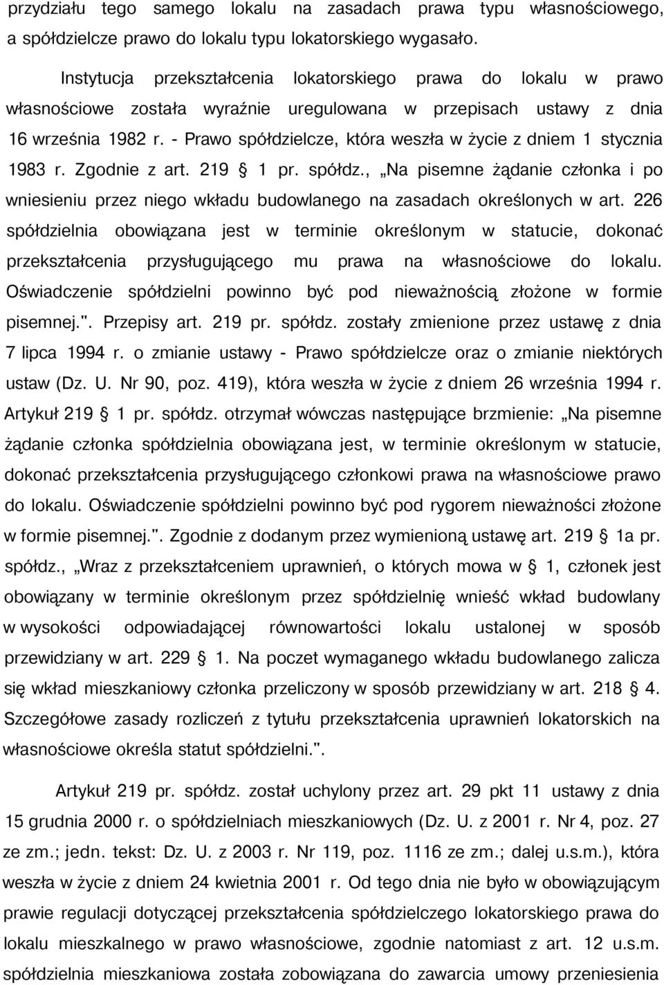 - Prawo spółdzielcze, która weszła w życie z dniem 1 stycznia 1983 r. Zgodnie z art. 219 1 pr. spółdz., Na pisemne żądanie członka i po wniesieniu przez niego wkładu budowlanego na zasadach określonych w art.