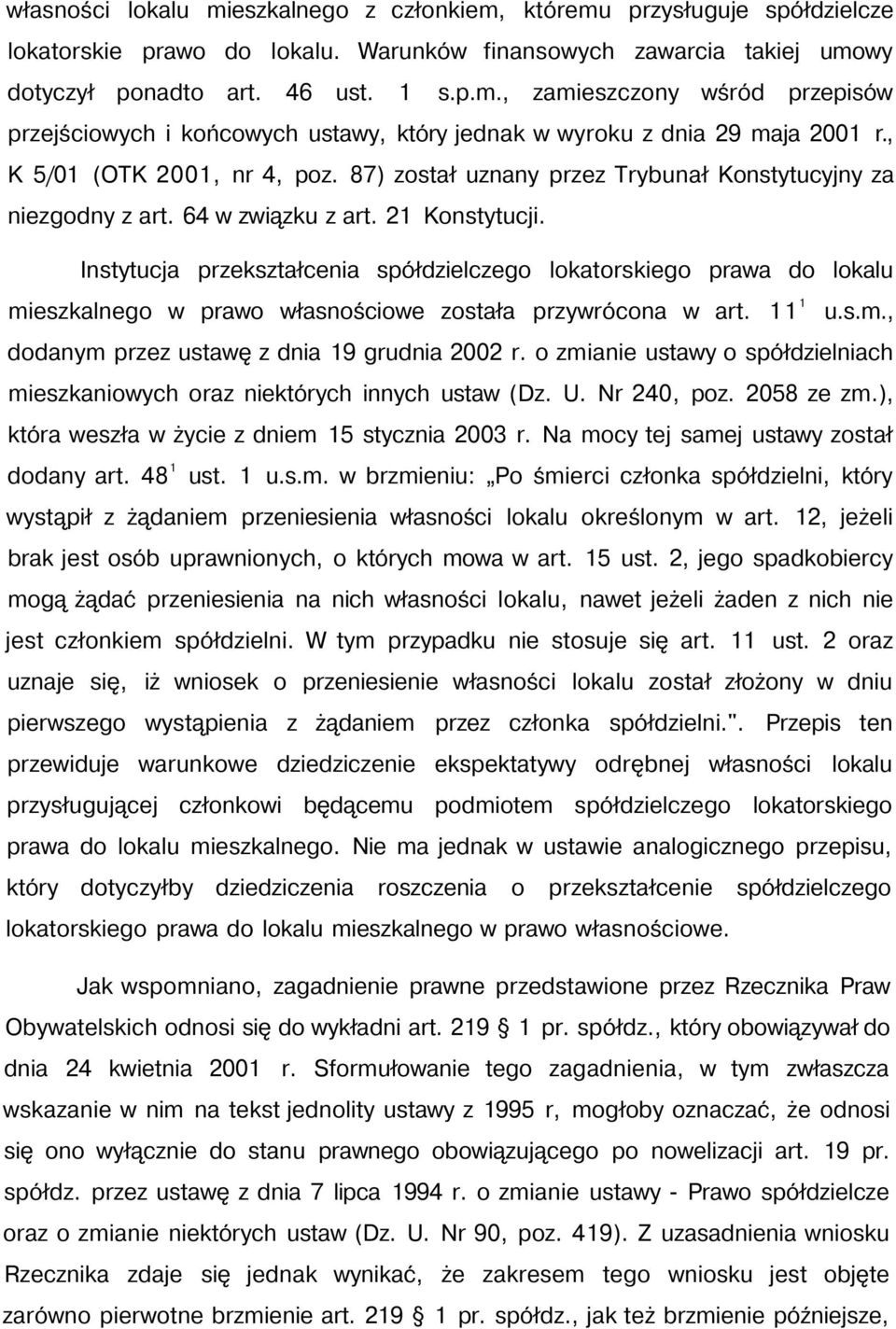 Instytucja przekształcenia spółdzielczego lokatorskiego prawa do lokalu mieszkalnego w prawo własnościowe została przywrócona w art. 11 1 u.s.m., dodanym przez ustawę z dnia 19 grudnia 2002 r.