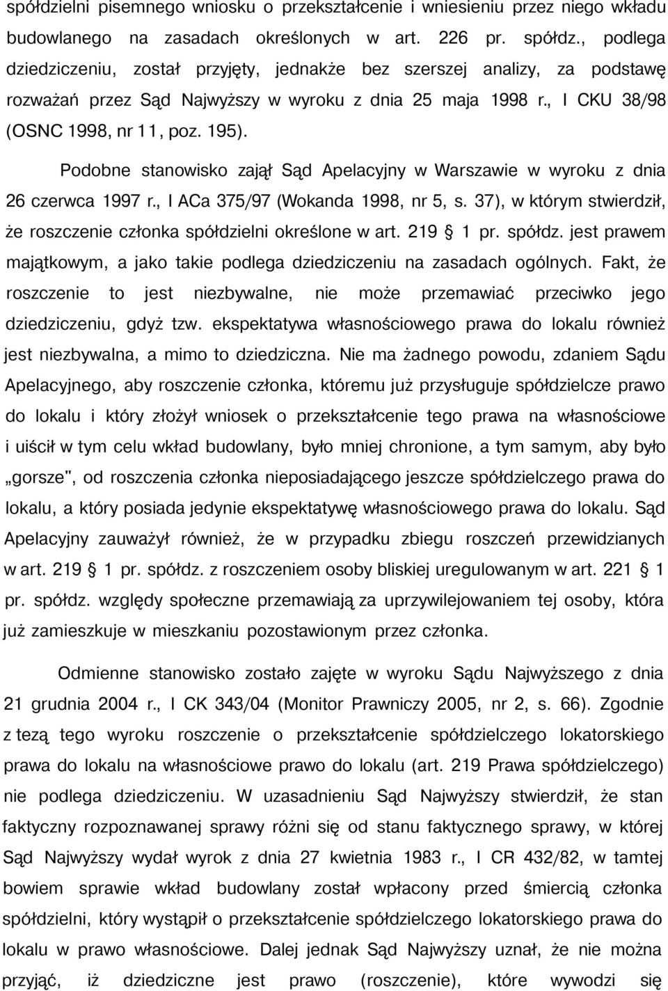 Podobne stanowisko zajął Sąd Apelacyjny w Warszawie w wyroku z dnia 26 czerwca 1997 r., I ACa 375/97 (Wokanda 1998, nr 5, s.