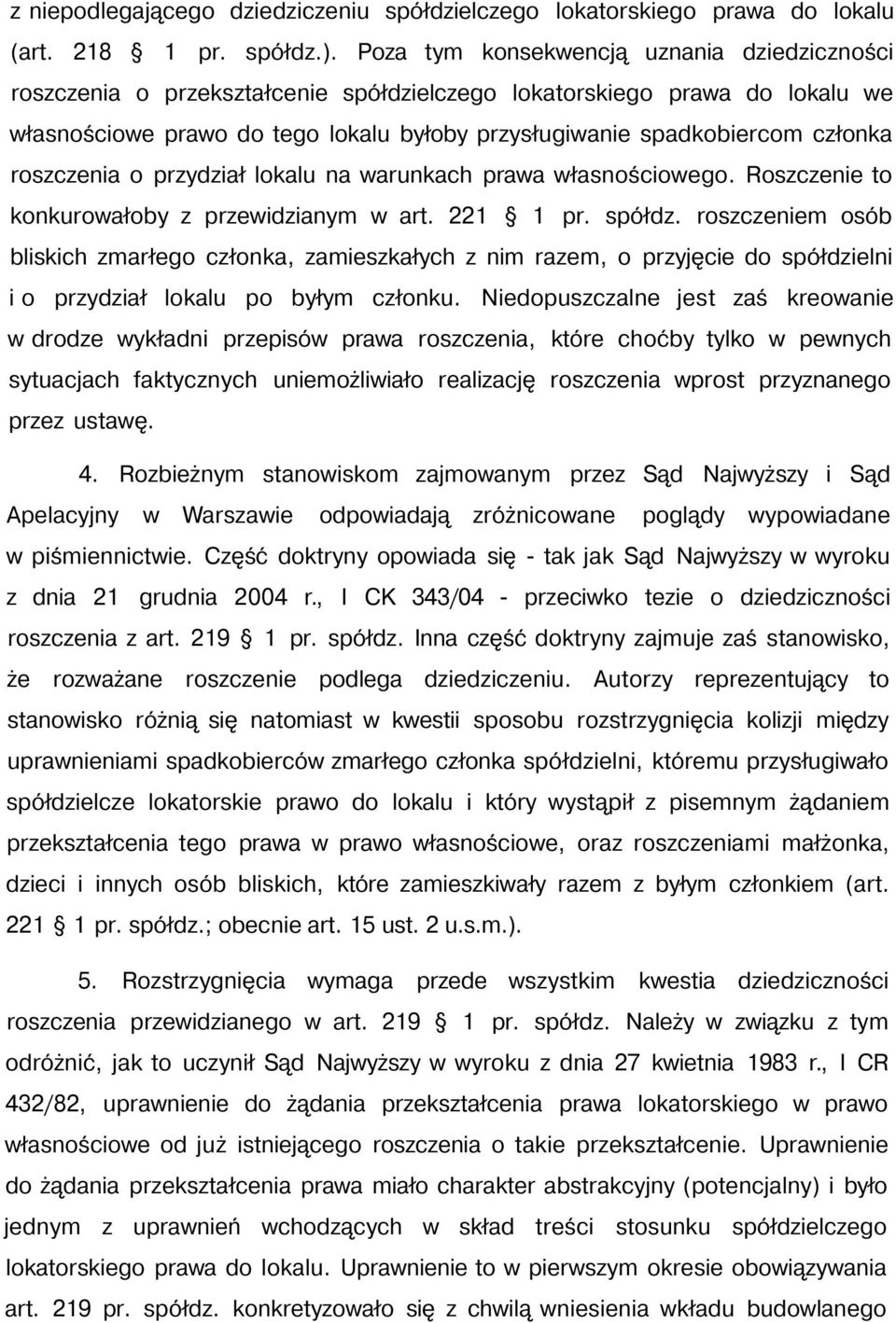 roszczenia o przydział lokalu na warunkach prawa własnościowego. Roszczenie to konkurowałoby z przewidzianym w art. 221 1 pr. spółdz.