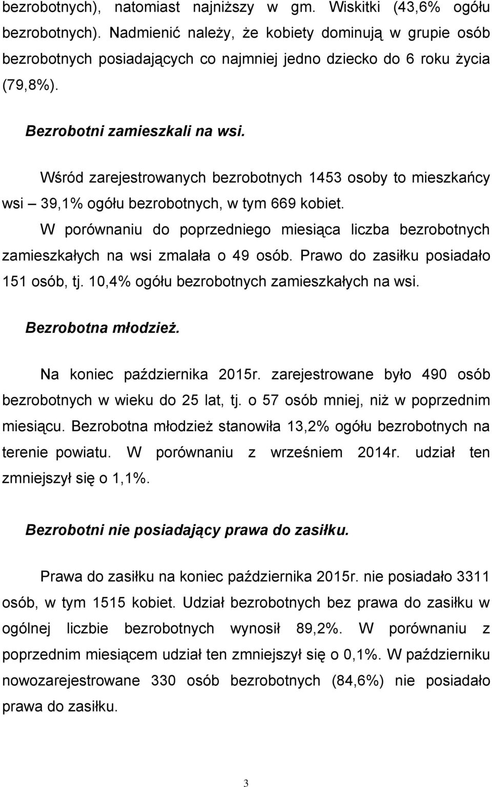 Wśród zarejestrowanych bezrobotnych 1453 osoby to mieszkańcy wsi 39,1% ogółu bezrobotnych, w tym 669 kobiet.