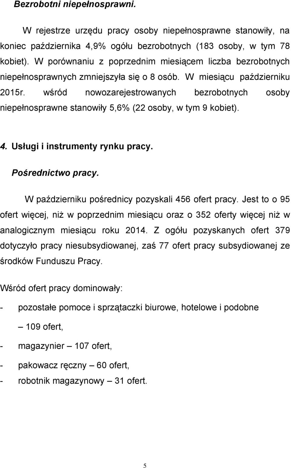 wśród nowozarejestrowanych bezrobotnych osoby niepełnosprawne stanowiły 5,6% (22 osoby, w tym 9 kobiet). 4. Usługi i instrumenty rynku pracy. Pośrednictwo pracy.