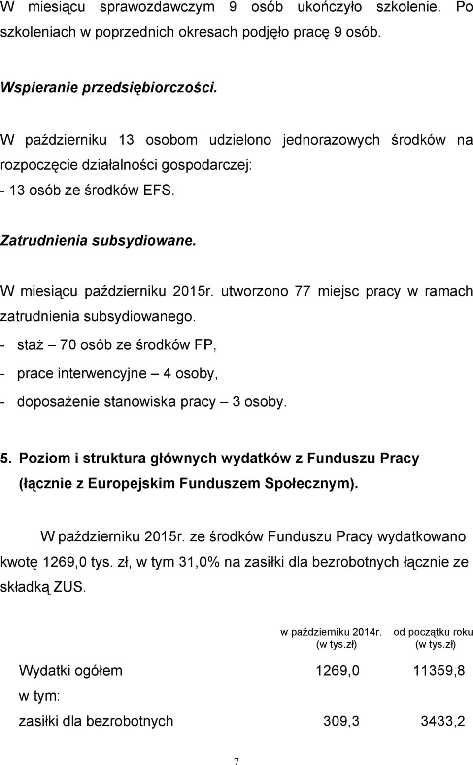 utworzono 77 miejsc pracy w ramach zatrudnienia subsydiowanego. - staż 70 osób ze środków FP, - prace interwencyjne 4 osoby, - doposażenie stanowiska pracy 3 osoby. 5.