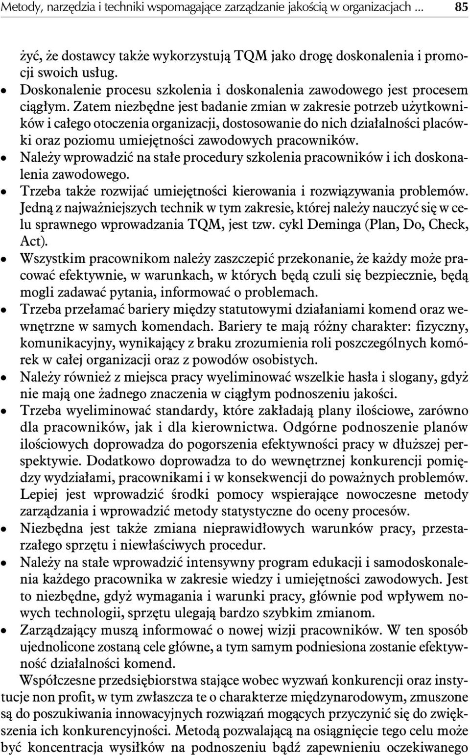 Zatem niezbêdne jest badanie zmian w zakresie potrzeb u ytkowni - ków i ca³ego otoczenia organizacji, dostosowanie do nich dzia³alnoœci placów - ki oraz poziomu umiejêtnoœci zawodowych pracowników.
