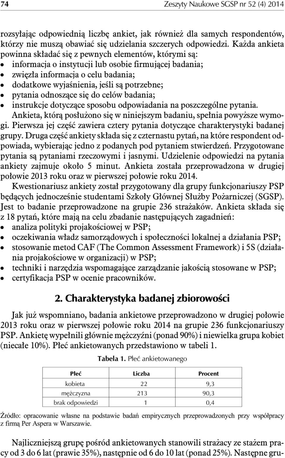 potrzebne; pytania odnosz¹ce siê do celów badania; instrukcje dotycz¹ce sposobu odpowiadania na poszczególne pytania. Ankieta, któr¹ pos³u ono siê w niniejszym badaniu, spe³nia powy sze wymogi.