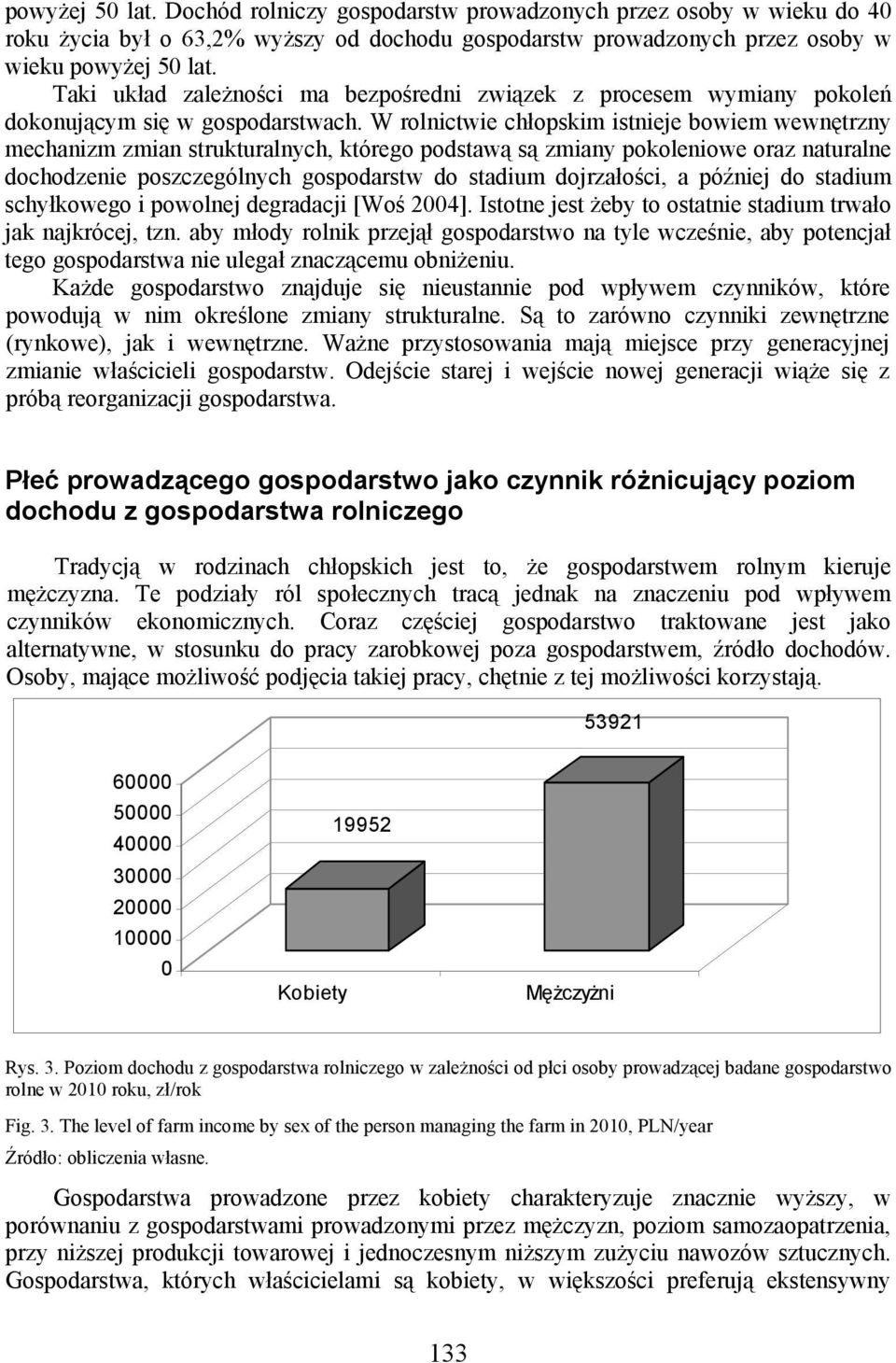 W rolnictwie chłopskim istnieje bowiem wewnętrzny mechanizm zmian strukturalnych, którego podstawą są zmiany pokoleniowe oraz naturalne dochodzenie poszczególnych gospodarstw do stadium dojrzałości,