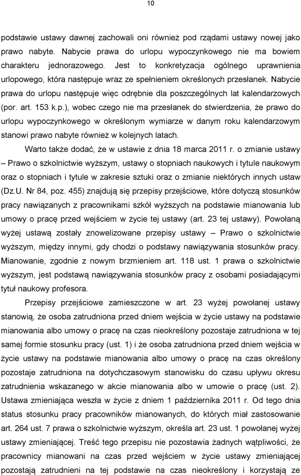 Nabycie prawa do urlopu następuje więc odrębnie dla poszczególnych lat kalendarzowych (por. art. 153 k.p.), wobec czego nie ma przesłanek do stwierdzenia, że prawo do urlopu wypoczynkowego w określonym wymiarze w danym roku kalendarzowym stanowi prawo nabyte również w kolejnych latach.