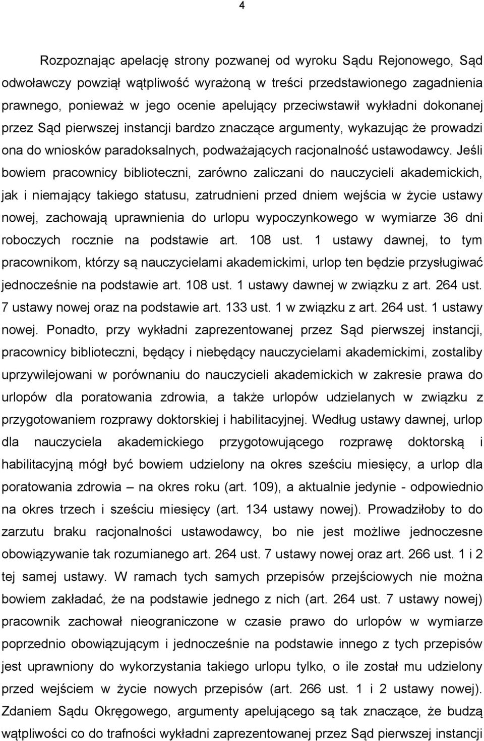 Jeśli bowiem pracownicy biblioteczni, zarówno zaliczani do nauczycieli akademickich, jak i niemający takiego statusu, zatrudnieni przed dniem wejścia w życie ustawy nowej, zachowają uprawnienia do