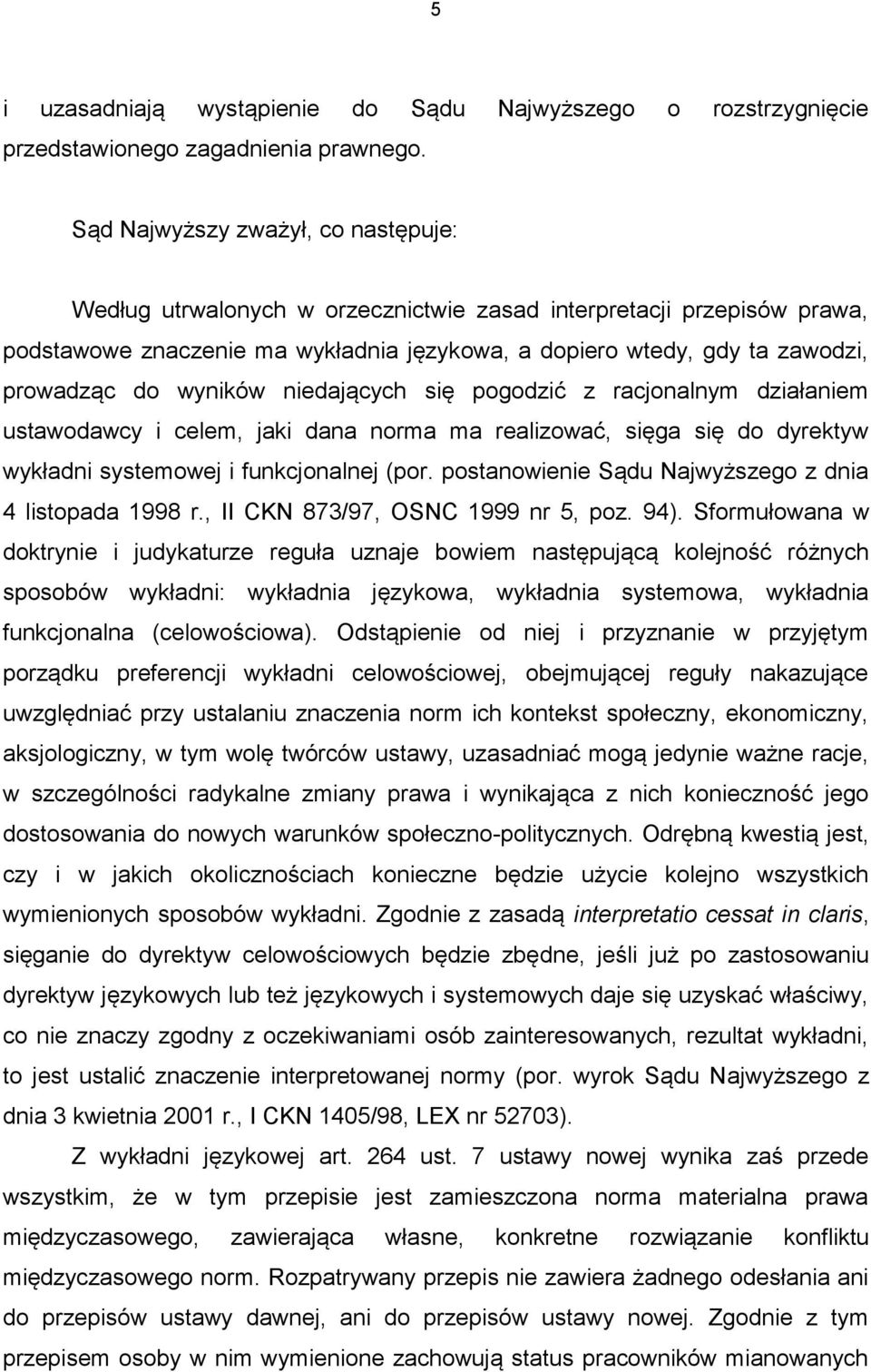 wyników niedających się pogodzić z racjonalnym działaniem ustawodawcy i celem, jaki dana norma ma realizować, sięga się do dyrektyw wykładni systemowej i funkcjonalnej (por.