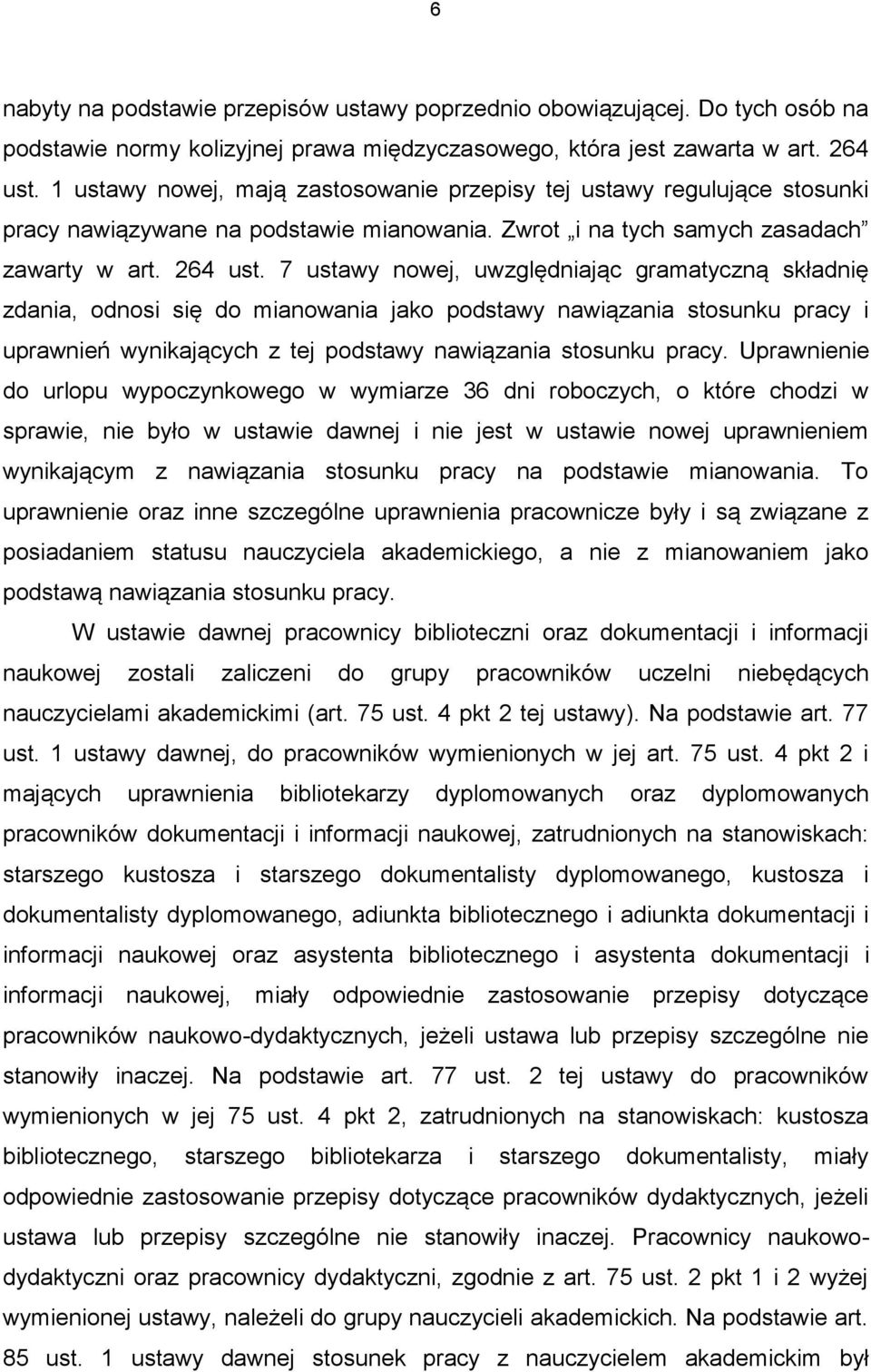 7 ustawy nowej, uwzględniając gramatyczną składnię zdania, odnosi się do mianowania jako podstawy nawiązania stosunku pracy i uprawnień wynikających z tej podstawy nawiązania stosunku pracy.