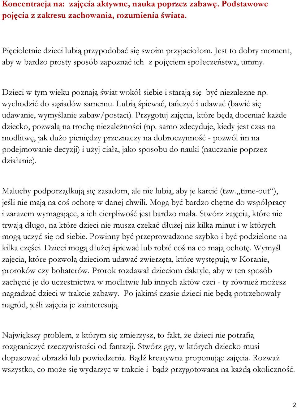 wychodzić do sąsiadów samemu. Lubią śpiewać, tańczyć i udawać (bawić się udawanie, wymyślanie zabaw/postaci). Przygotuj zajęcia, które będą doceniać każde dziecko, pozwalą na trochę niezależności (np.