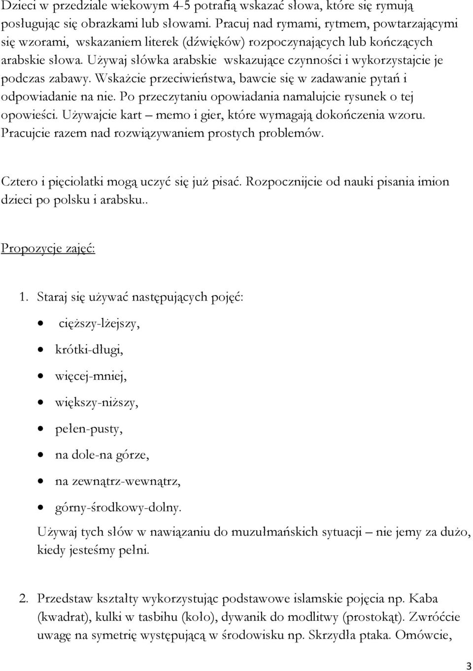 Używaj słówka arabskie wskazujące czynności i wykorzystajcie je podczas zabawy. Wskażcie przeciwieństwa, bawcie się w zadawanie pytań i odpowiadanie na nie.