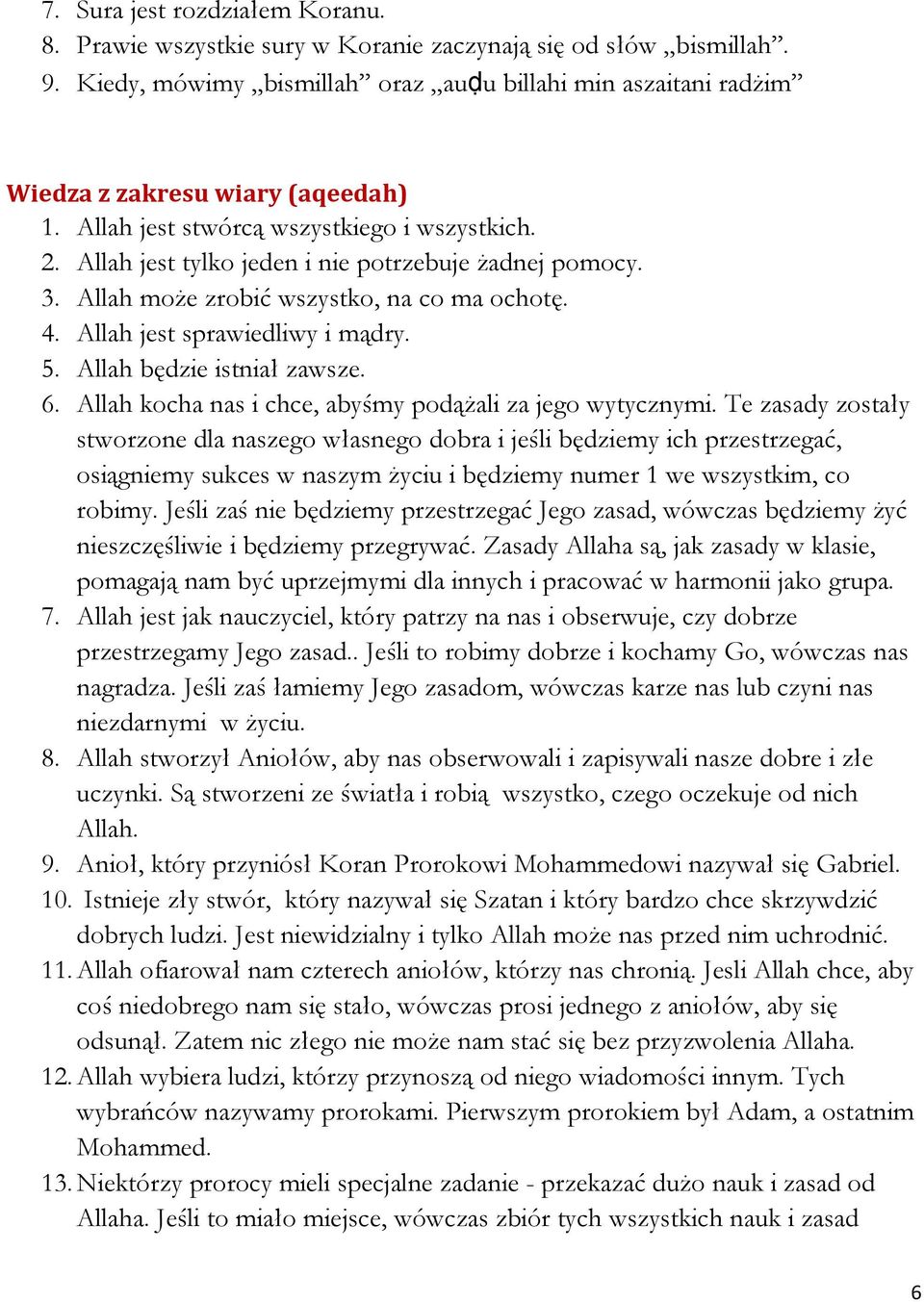 Allah jest tylko jeden i nie potrzebuje żadnej pomocy. 3. Allah może zrobić wszystko, na co ma ochotę. 4. Allah jest sprawiedliwy i mądry. 5. Allah będzie istniał zawsze. 6.