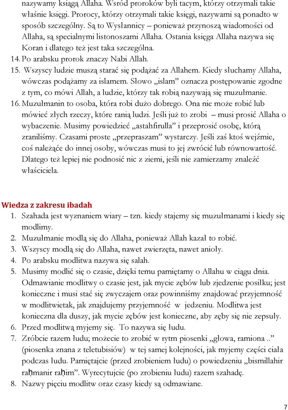 Po arabsku prorok znaczy Nabi Allah. 15. Wszyscy ludzie muszą starać się podążać za Allahem. Kiedy słuchamy Allaha, wówczas podążamy za islamem.