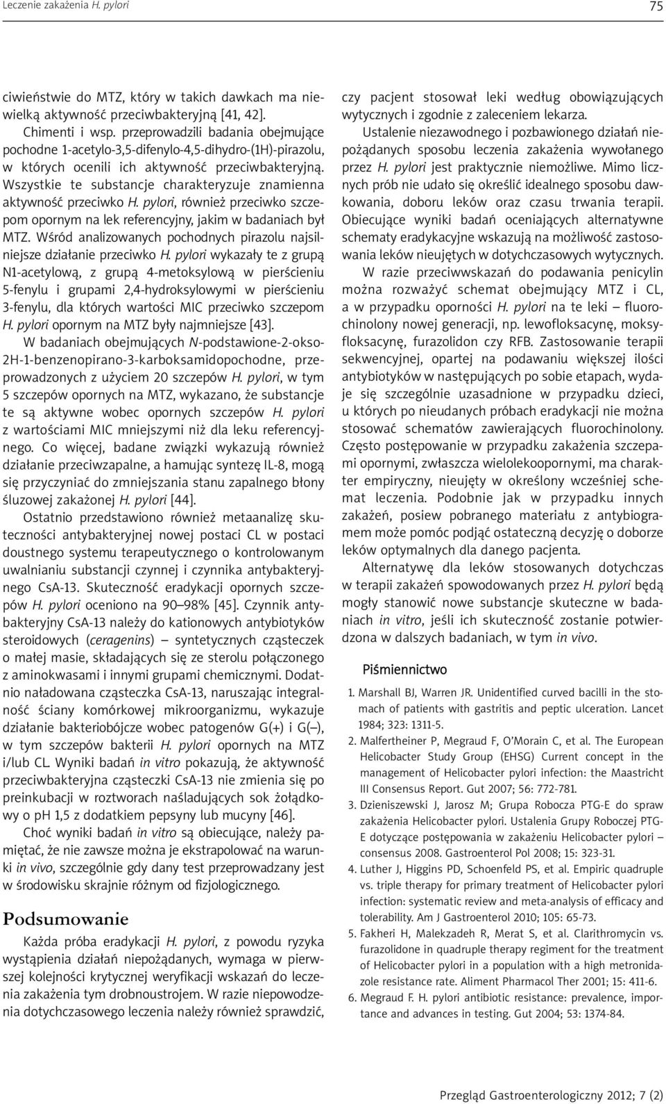 Wszystkie te substancje charakteryzuje znamienna aktywność przeciwko H. pylori, również przeciwko szczepom opornym na lek referencyjny, jakim w badaniach był MTZ.