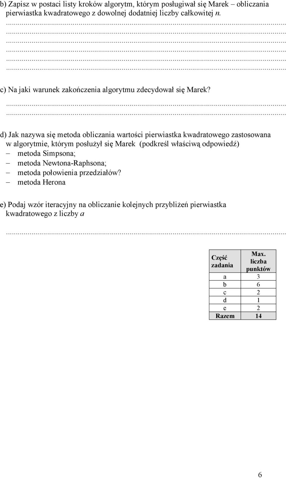 ...... d) Jak nazywa się metoda obliczania wartości pierwiastka kwadratowego zastosowana w algorytmie, którym posłużył się Marek (podkreśl właściwą odpowiedź)