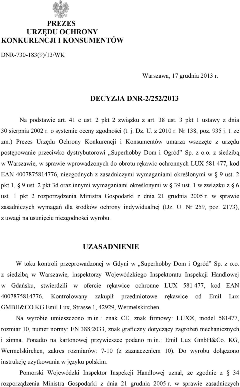 ) Prezes Urzędu Ochrony Konkurencji i Konsumentów umarza wszczęte z urzędu postępowanie przeciwko dystrybutorowi Superhobby Dom i Ogród Sp. z o.o. z siedzibą w Warszawie, w sprawie wprowadzonych do obrotu rękawic ochronnych LUX 581 477, kod EAN 4007875814776, niezgodnych z zasadniczymi wymaganiami określonymi w 9 ust.
