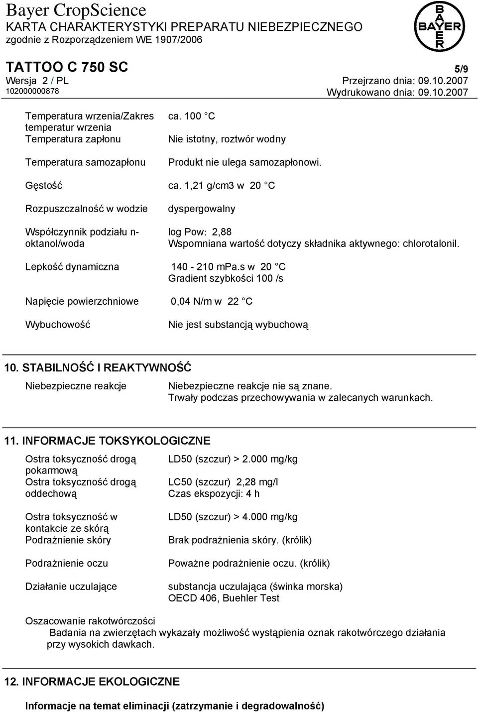 Lepkość dynamiczna 140-210 mpa.s w 20 C Gradient szybkości 100 /s Napięcie powierzchniowe 0,04 N/m w 22 C Wybuchowość Nie jest substancją wybuchową 10.