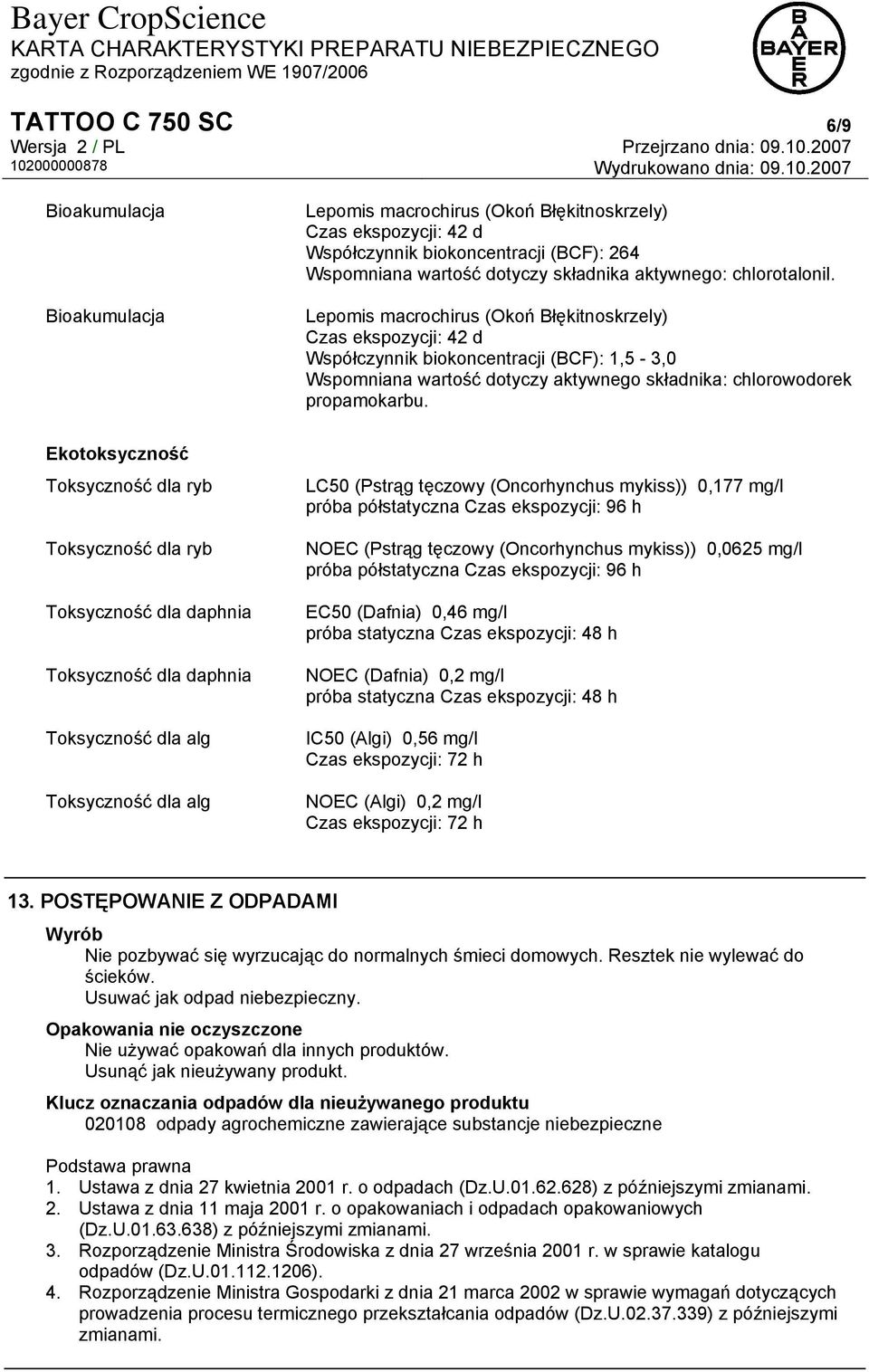 Lepomis macrochirus (Okoń Błękitnoskrzely) Czas ekspozycji: 42 d Współczynnik biokoncentracji (BCF): 1,5-3,0 Wspomniana wartość dotyczy aktywnego składnika: chlorowodorek propamokarbu.