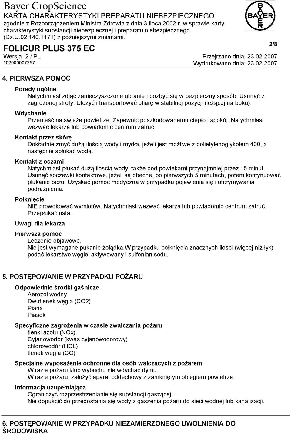 Natychmiast wezwać lekarza lub powiadomić centrum zatruć. Kontakt przez skórę Dokładnie zmyć dużą ilością wody i mydła, jeżeli jest możliwe z polietylenoglykolem 400, a następnie spłukać wodą.
