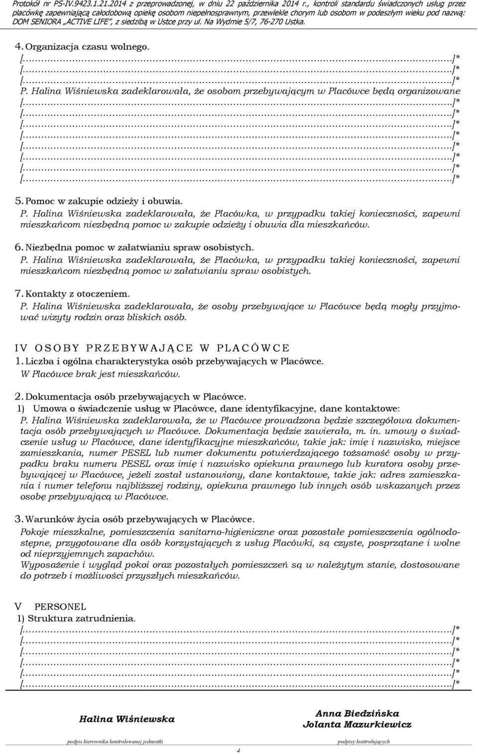Kontakty z otoczeniem. P. zadeklarowała, że osoby przebywające w Placówce będą mogły przyjmować wizyty rodzin oraz bliskich osób. IV O S O B Y P R Z E B Y W A J Ą C E W P L A C Ó W C E 1.