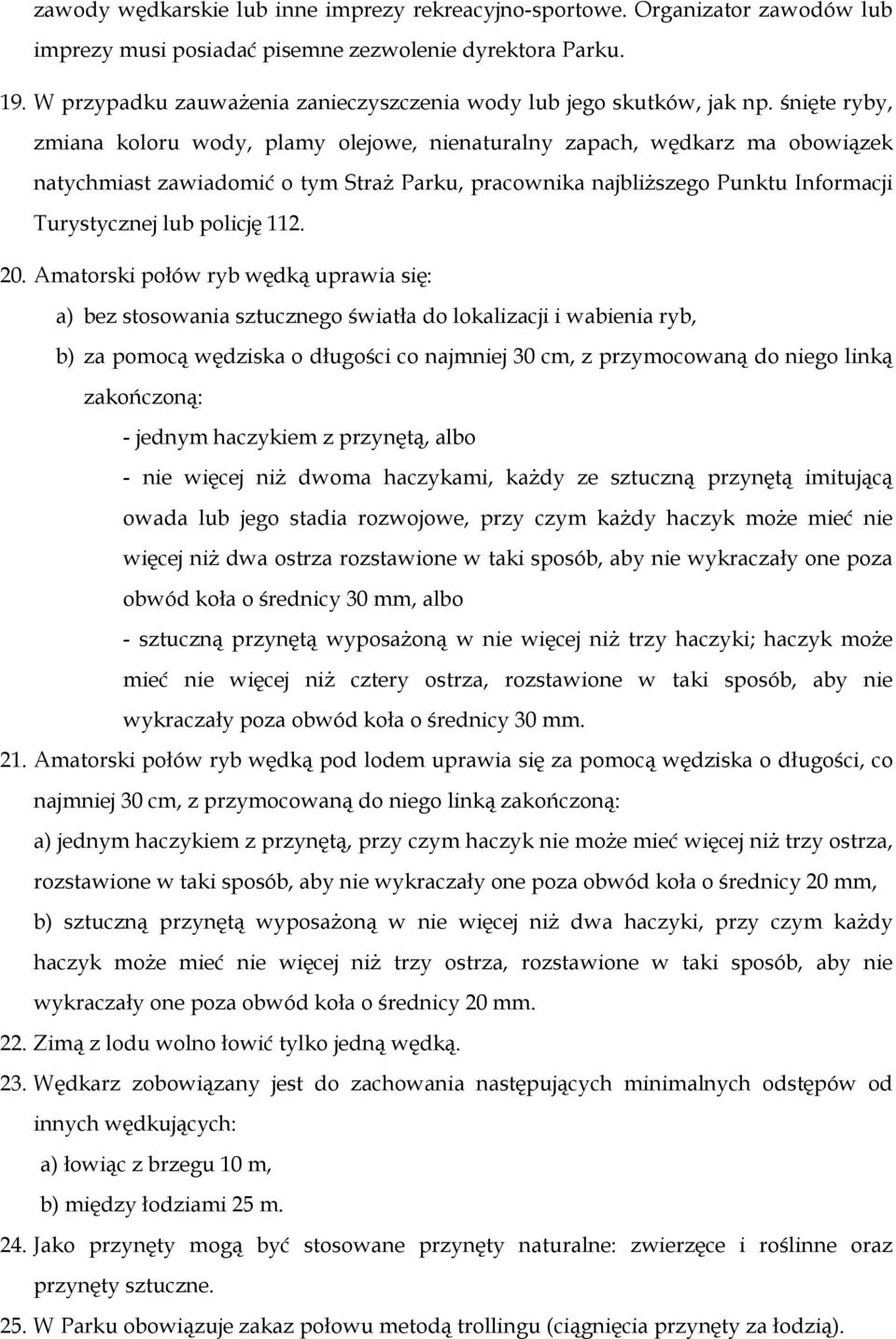 śnięte ryby, zmiana koloru wody, plamy olejowe, nienaturalny zapach, wędkarz ma obowiązek natychmiast zawiadomić o tym Straż Parku, pracownika najbliższego Punktu Informacji Turystycznej lub policję