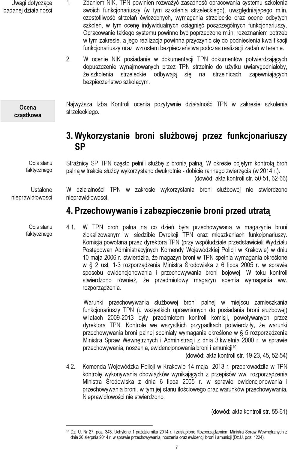 częstotliwość strzelań ćwiczebnych, wymagania strzeleckie oraz ocenę odbytych szkoleń, w tym ocenę indywidualnych osiągnięć poszczególnych funkcjonariuszy.