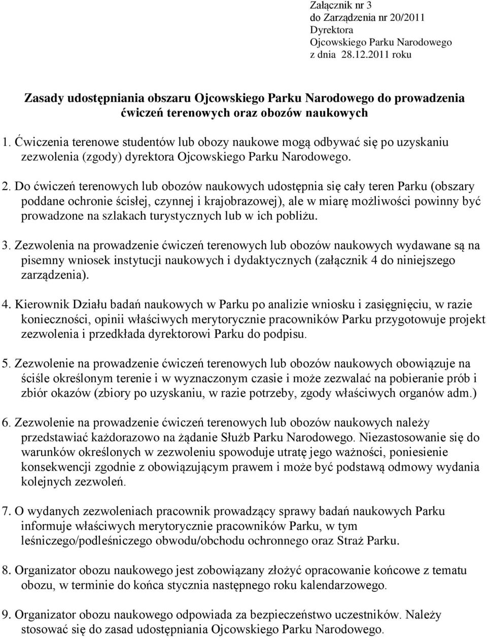 Do ćwiczeń terenowych lub obozów naukowych udostępnia się cały teren Parku (obszary poddane ochronie ścisłej, czynnej i krajobrazowej), ale w miarę możliwości powinny być prowadzone na szlakach