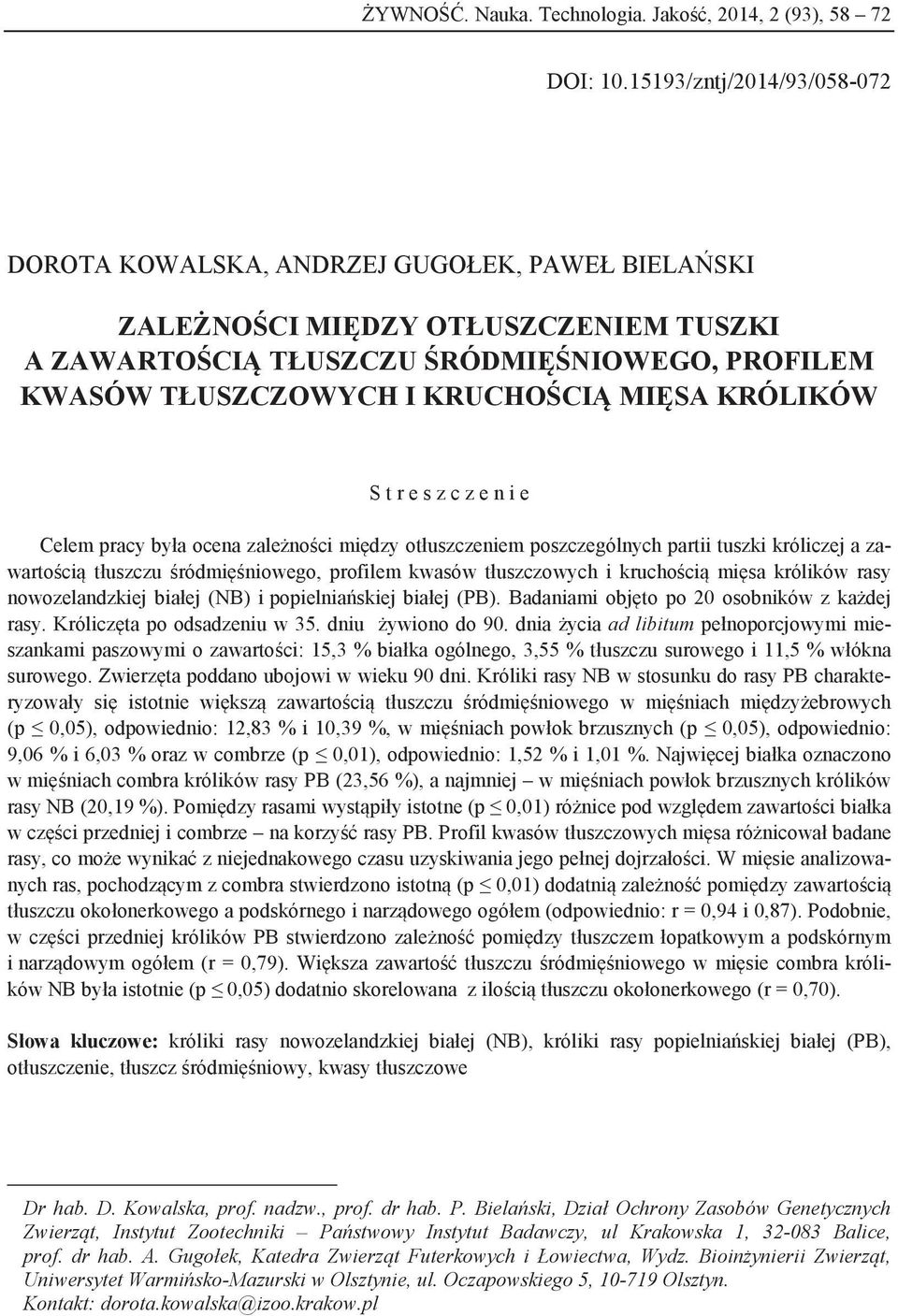 MIĘSA KRÓLIKÓW S t r e s z c z e n i e Celem pracy była ocena zależności między otłuszczeniem poszczególnych partii tuszki króliczej a zawartością tłuszczu śródmięśniowego, profilem kwasów