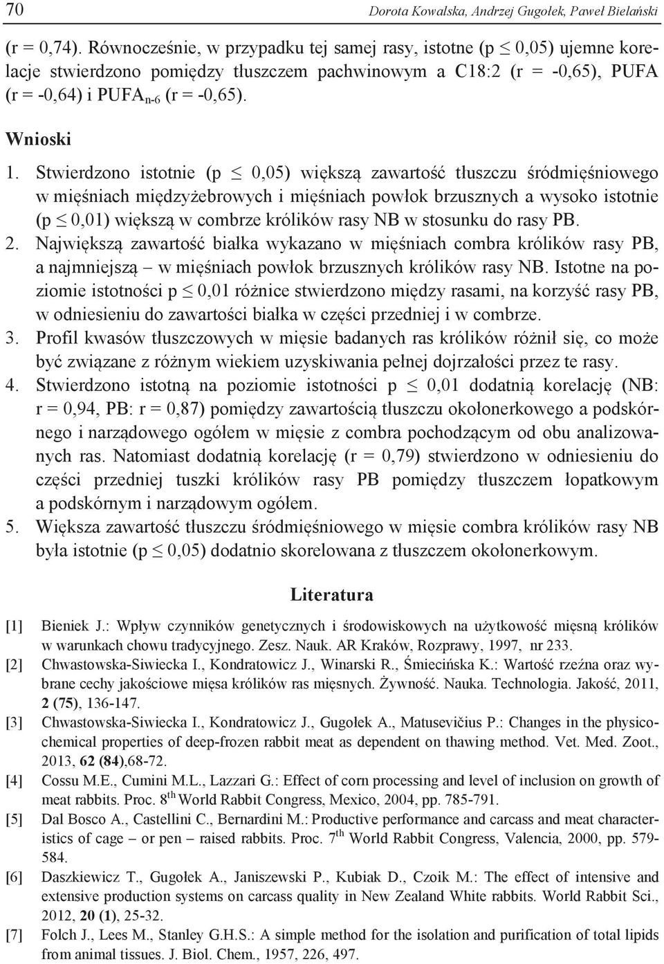 Stwierdzono istotnie (p 0,05) większą zawartość tłuszczu śródmięśniowego w mięśniach międzyżebrowych i mięśniach powłok brzusznych a wysoko istotnie (p 0,01) większą w combrze królików rasy w