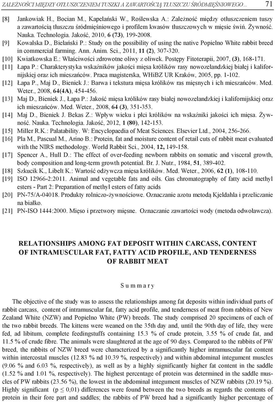 , Bielański P.: Study on the possibility of using the native Popielno White rabbit breed in commercial farming. Ann. Anim. Sci., 2011, 11 (2), 307-320. [10] Kwiatkowska E.
