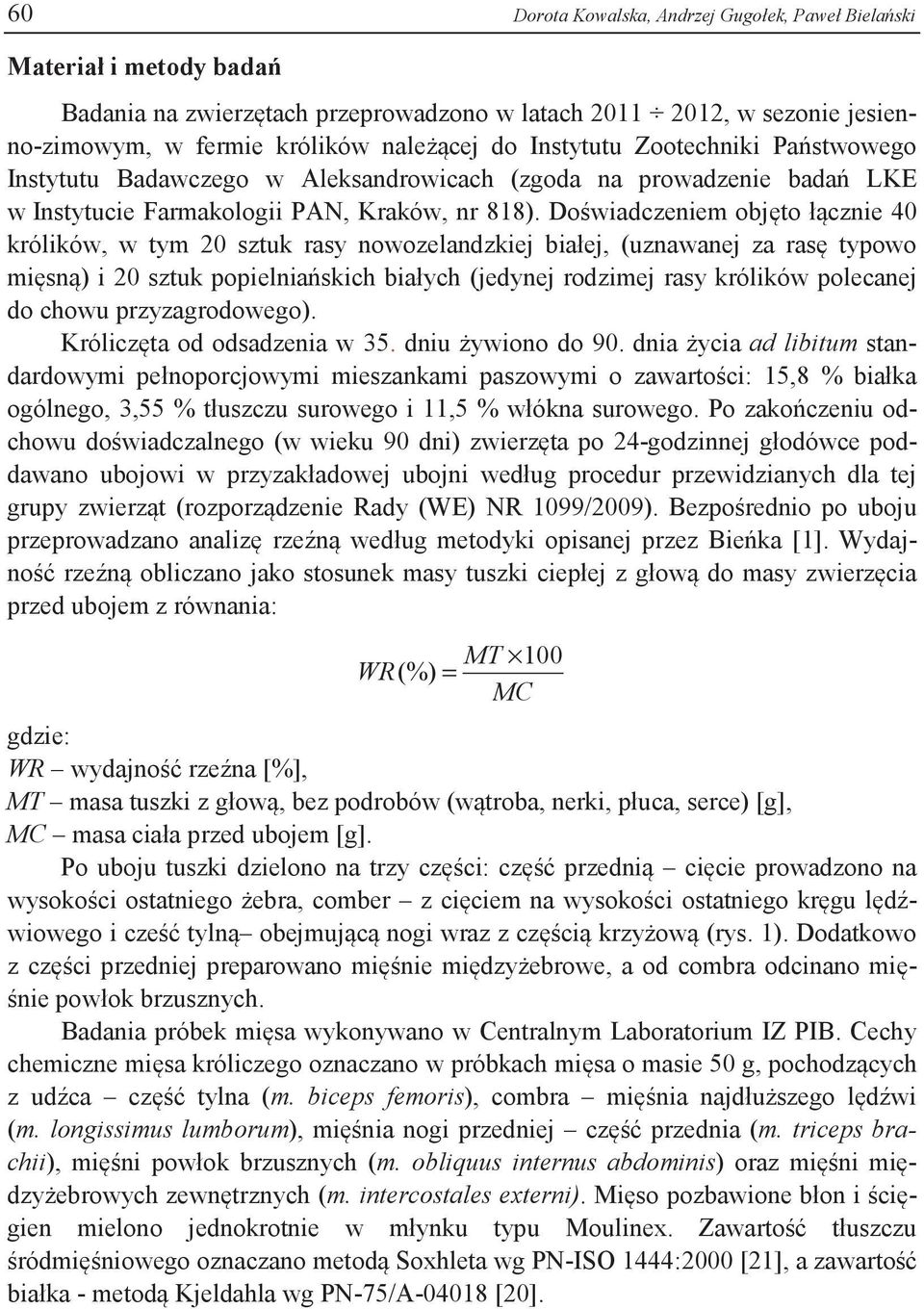Doświadczeniem objęto łącznie 40 królików, w tym 20 sztuk rasy nowozelandzkiej białej, (uznawanej za rasę typowo mięsną) i 20 sztuk popielniańskich białych (jedynej rodzimej rasy królików polecanej