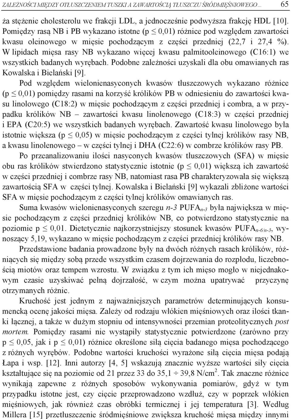 W lipidach mięsa rasy wykazano więcej kwasu palmitooleinowego (C16:1) we wszystkich badanych wyrębach. Podobne zależności uzyskali dla obu omawianych ras Kowalska i Bielański [9].