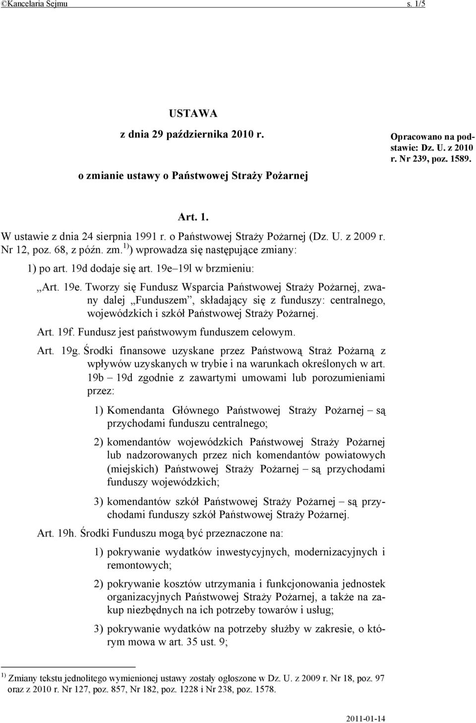 19l w brzmieniu: Art. 19e. Tworzy się Fundusz Wsparcia Państwowej Straży Pożarnej, zwany dalej Funduszem, składający się z funduszy: centralnego, wojewódzkich i szkół Państwowej Straży Pożarnej. Art. 19f.