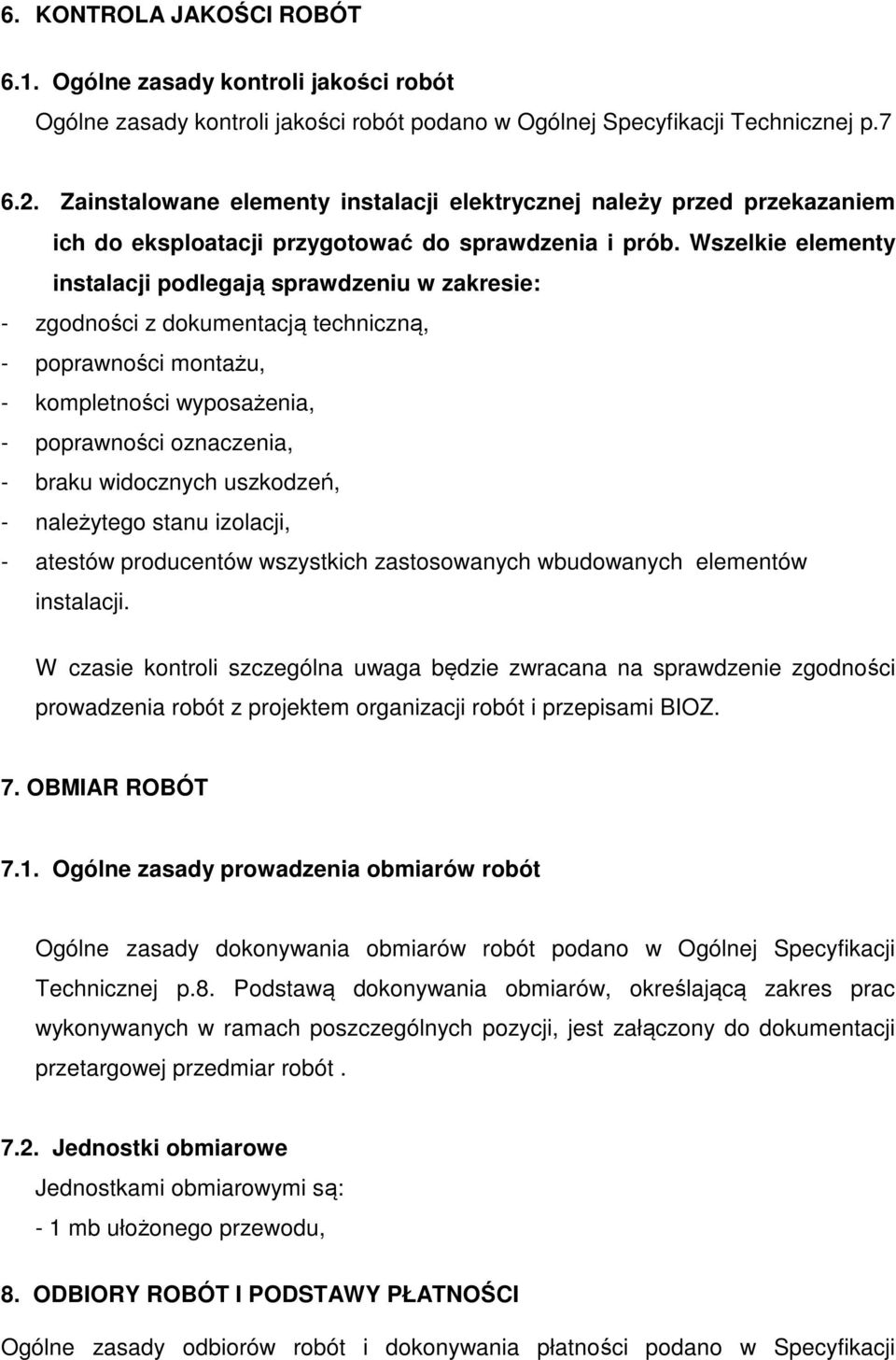 Wszelkie elementy instalacji podlegają sprawdzeniu w zakresie: - zgodności z dokumentacją techniczną, - poprawności montażu, - kompletności wyposażenia, - poprawności oznaczenia, - braku widocznych