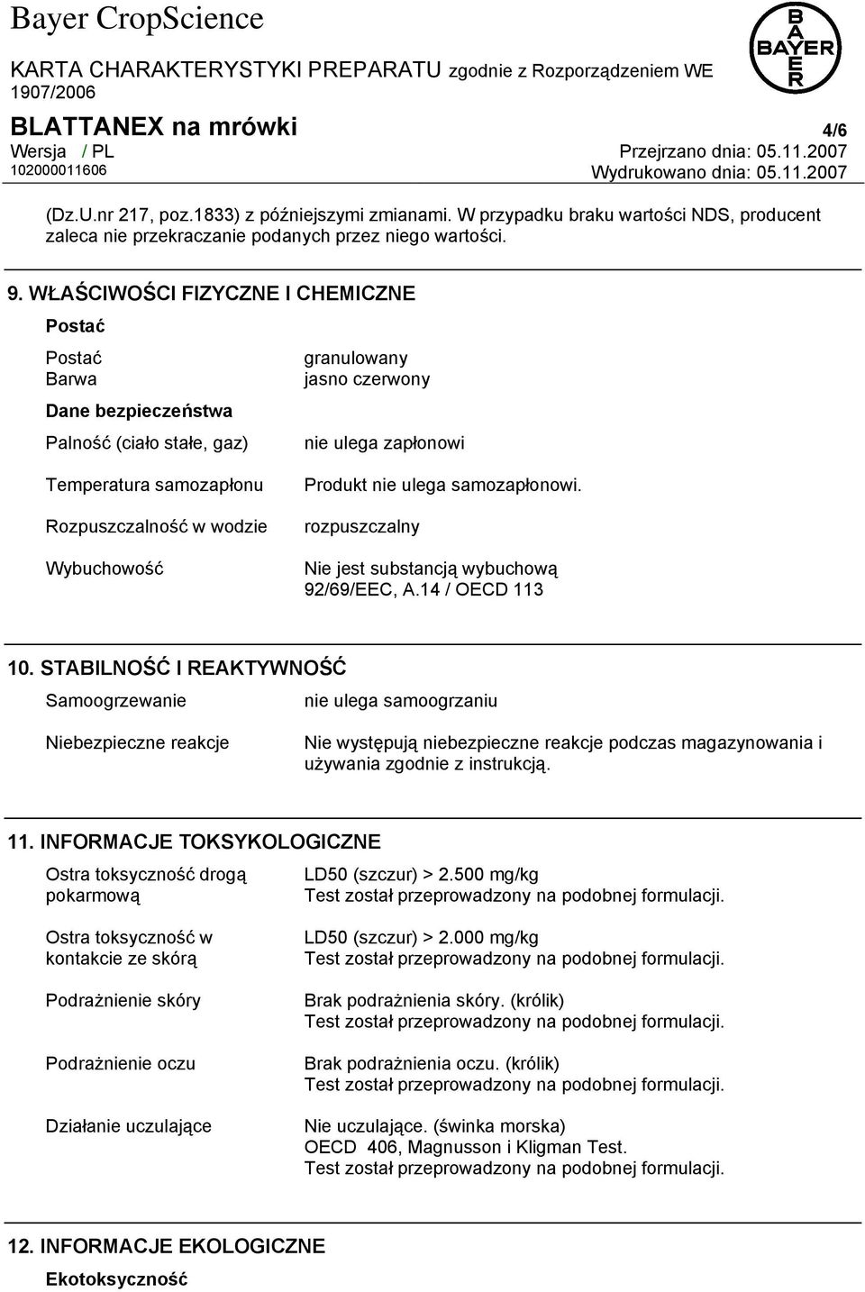 Wybuchowość Produkt nie ulega samozapłonowi. rozpuszczalny Nie jest substancją wybuchową 92/69/EEC, A.14 / OECD 113 10.