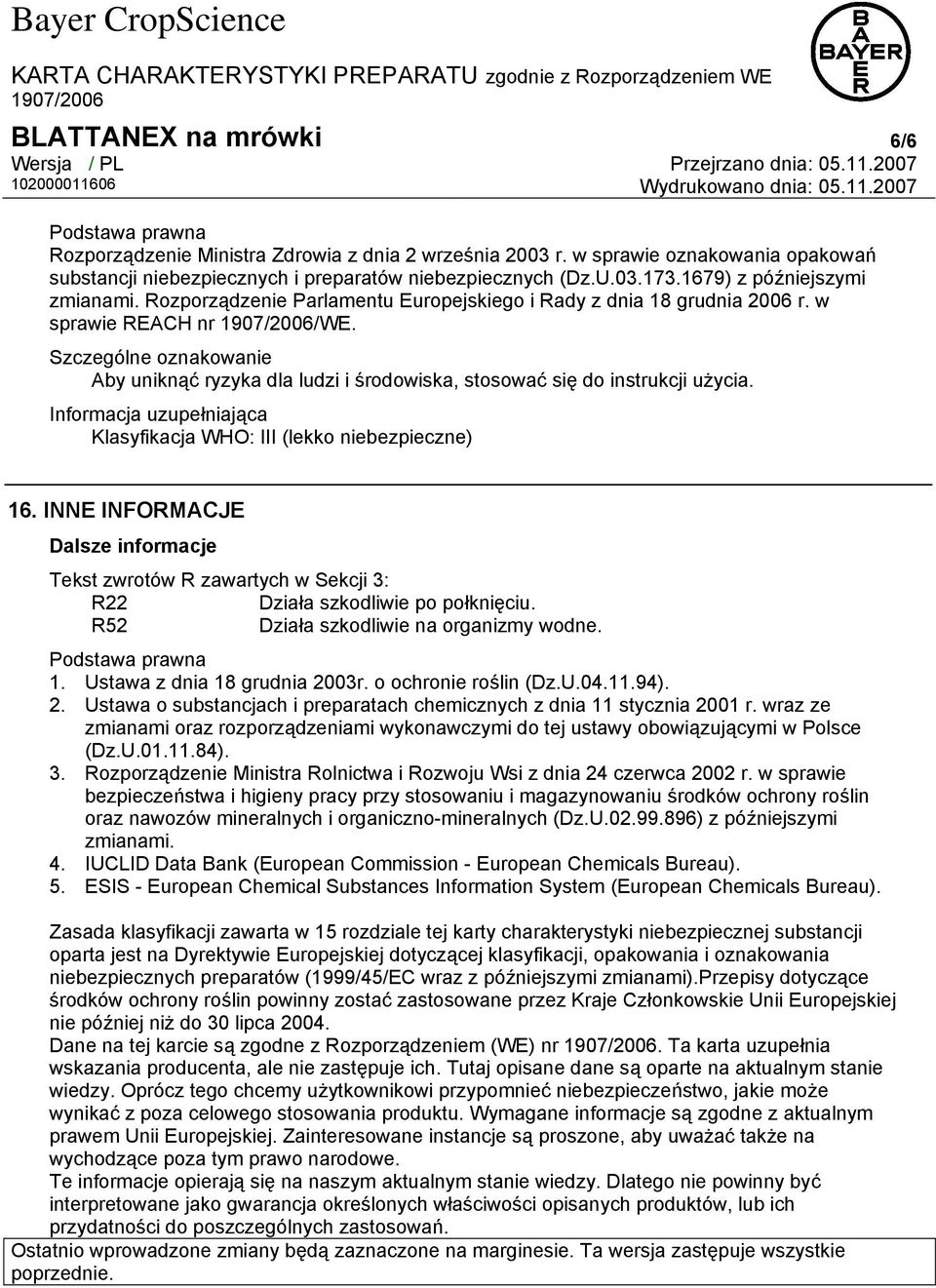 Szczególne oznakowanie Aby uniknąć ryzyka dla ludzi i środowiska, stosować się do instrukcji użycia. Informacja uzupełniająca Klasyfikacja WHO: III (lekko niebezpieczne) 16.