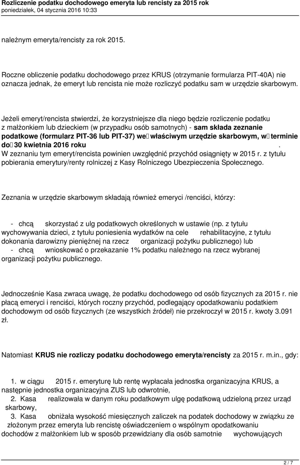 (formularz PIT-36 lub PIT-37) we właściwym urzędzie skarbowym, w terminie do 30 kwietnia 2016 roku W zeznaniu tym emeryt/rencista powinien uwzględnić przychód osiągnięty w 2015 r z tytułu pobierania